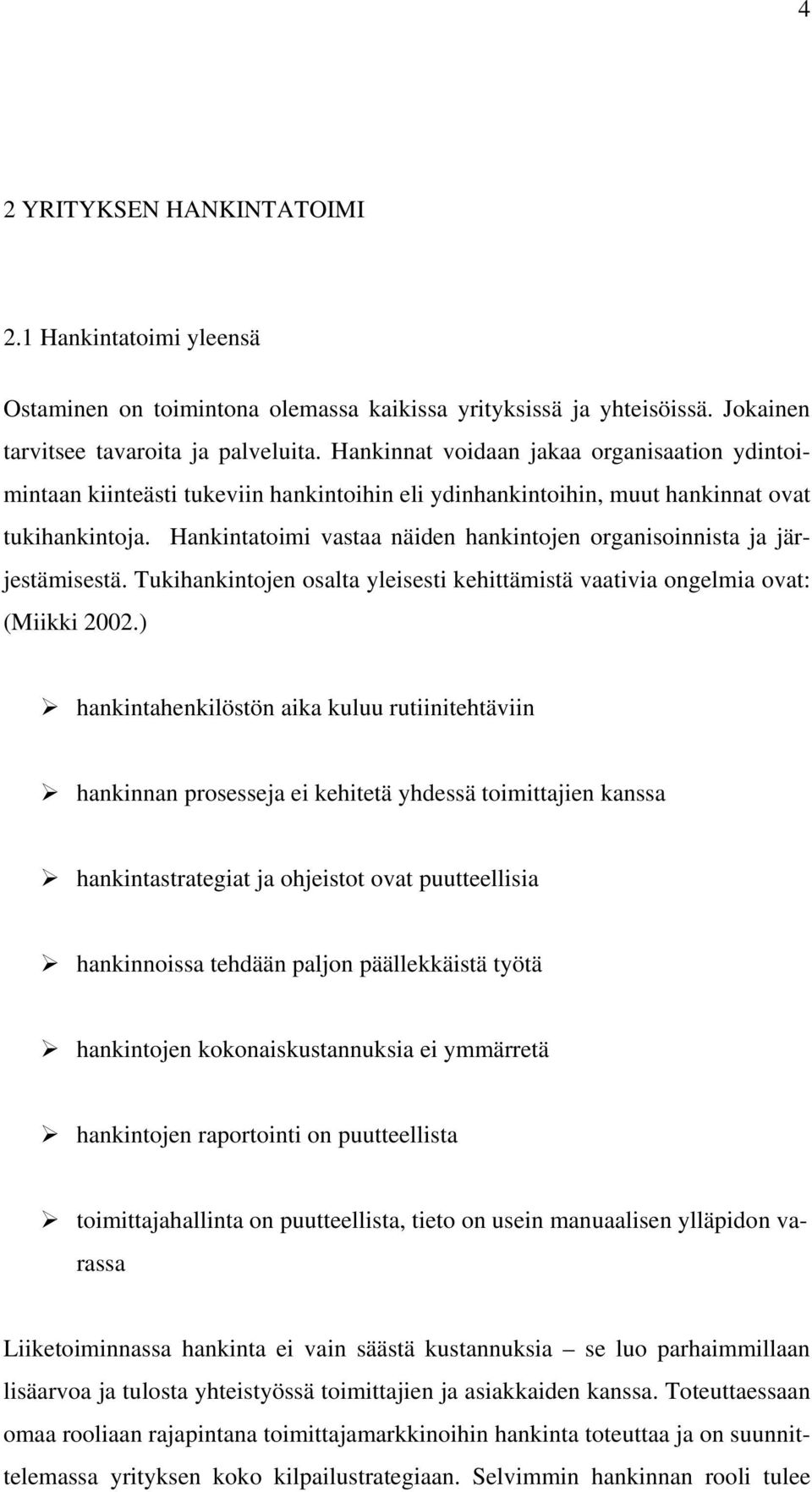 Hankintatoimi vastaa näiden hankintojen organisoinnista ja järjestämisestä. Tukihankintojen osalta yleisesti kehittämistä vaativia ongelmia ovat: (Miikki 2002.