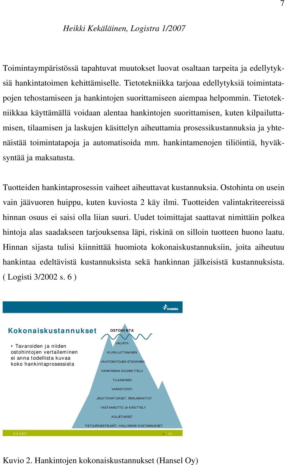 Tietotekniikkaa käyttämällä voidaan alentaa hankintojen suorittamisen, kuten kilpailuttamisen, tilaamisen ja laskujen käsittelyn aiheuttamia prosessikustannuksia ja yhtenäistää toimintatapoja ja