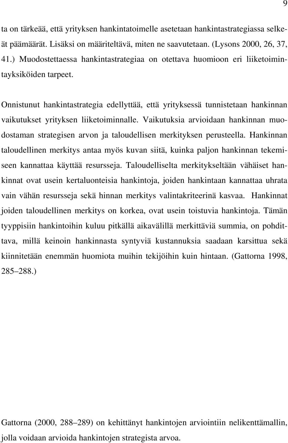 Onnistunut hankintastrategia edellyttää, että yrityksessä tunnistetaan hankinnan vaikutukset yrityksen liiketoiminnalle.