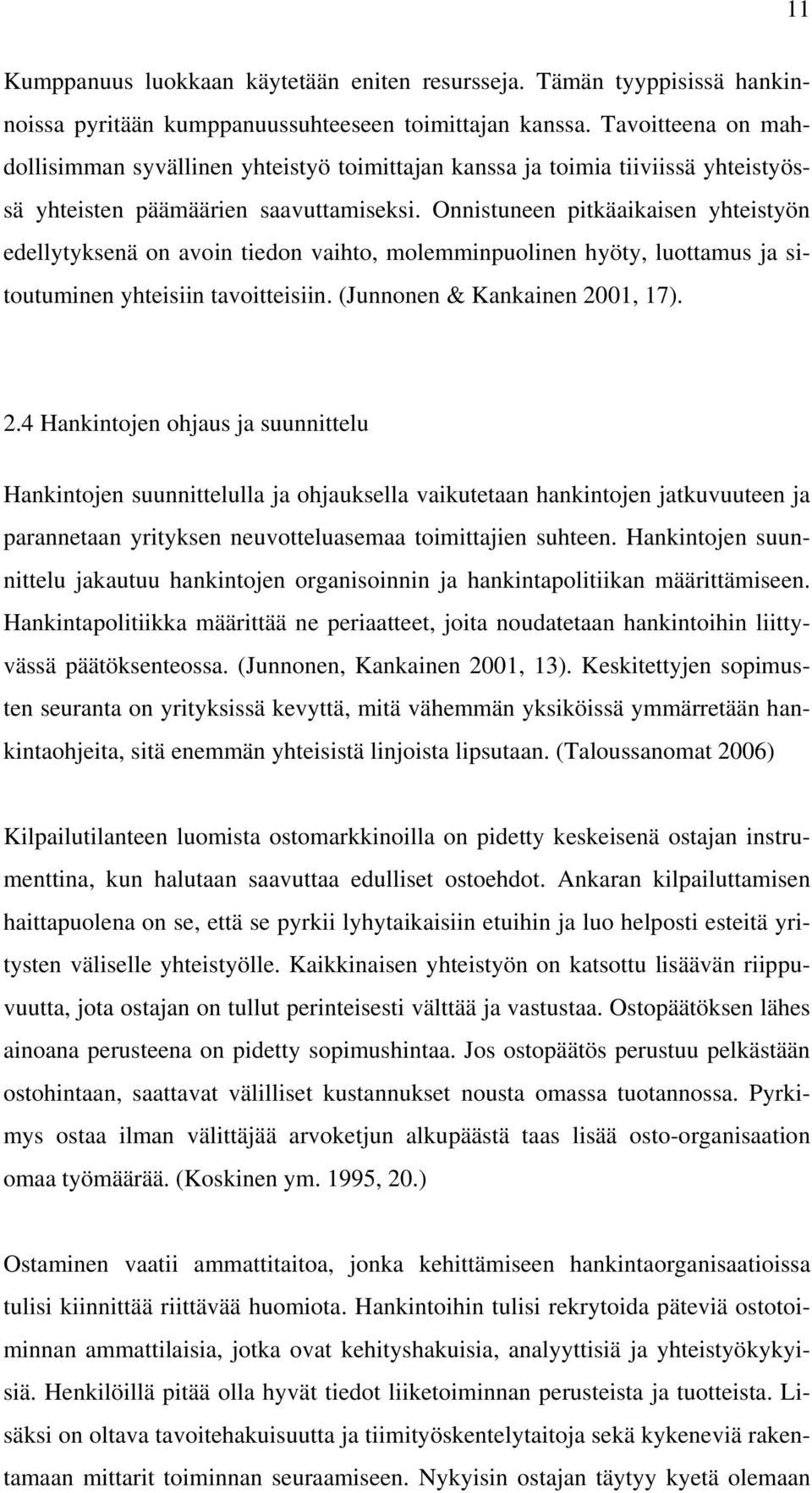 Onnistuneen pitkäaikaisen yhteistyön edellytyksenä on avoin tiedon vaihto, molemminpuolinen hyöty, luottamus ja sitoutuminen yhteisiin tavoitteisiin. (Junnonen & Kankainen 20