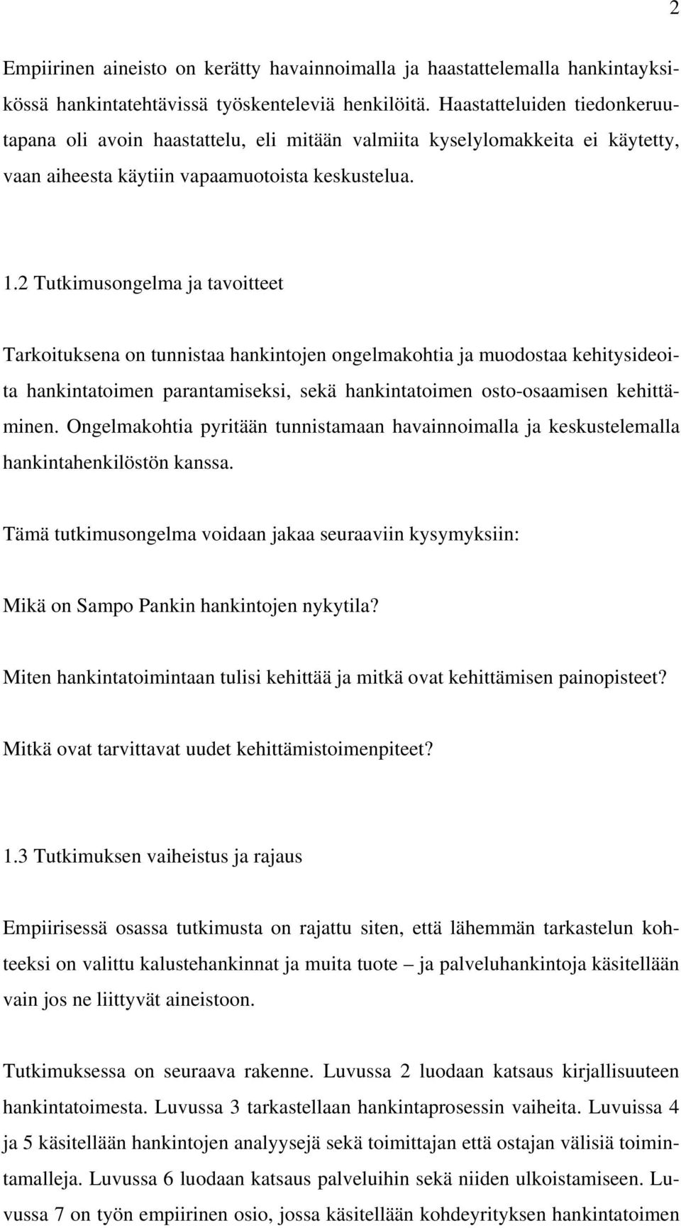 2 Tutkimusongelma ja tavoitteet Tarkoituksena on tunnistaa hankintojen ongelmakohtia ja muodostaa kehitysideoita hankintatoimen parantamiseksi, sekä hankintatoimen osto-osaamisen kehittäminen.