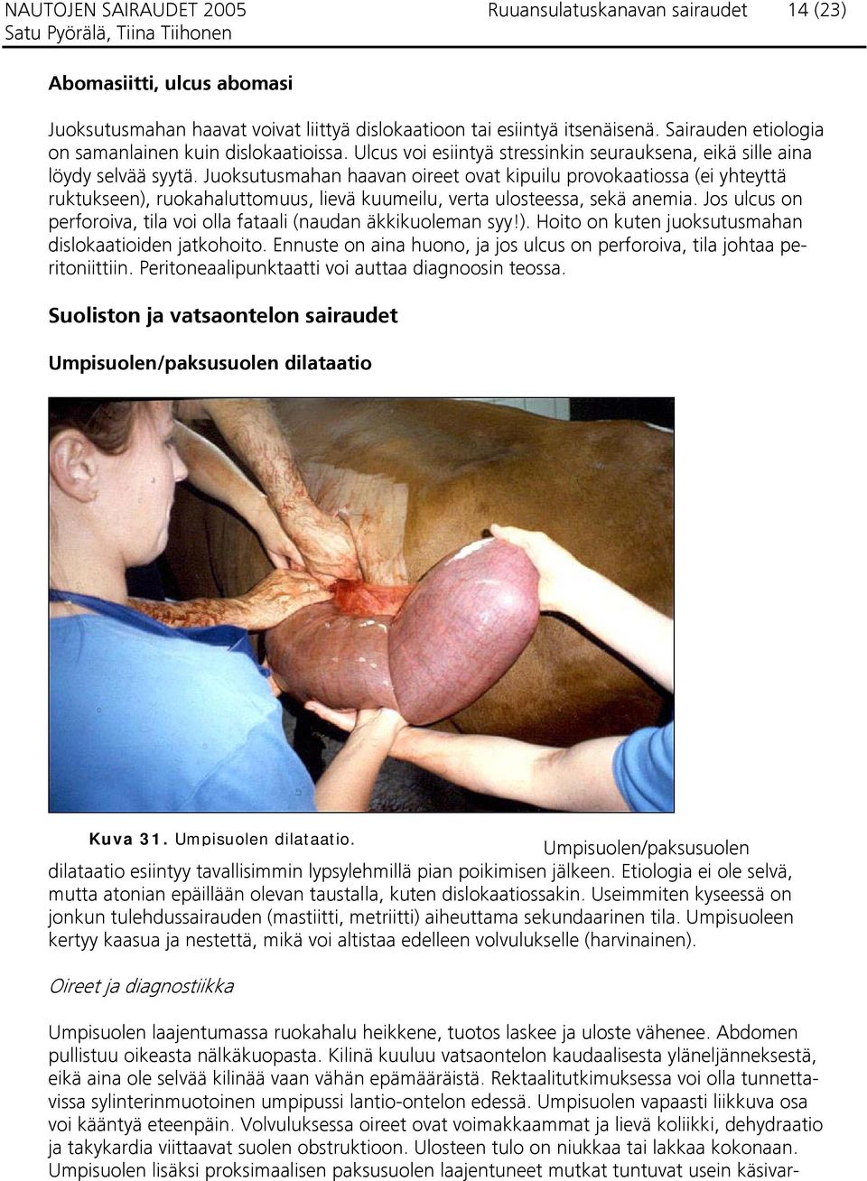 Juoksutusmahan haavan oireet ovat kipuilu provokaatiossa (ei yhteyttä ruktukseen), ruokahaluttomuus, lievä kuumeilu, verta ulosteessa, sekä anemia.