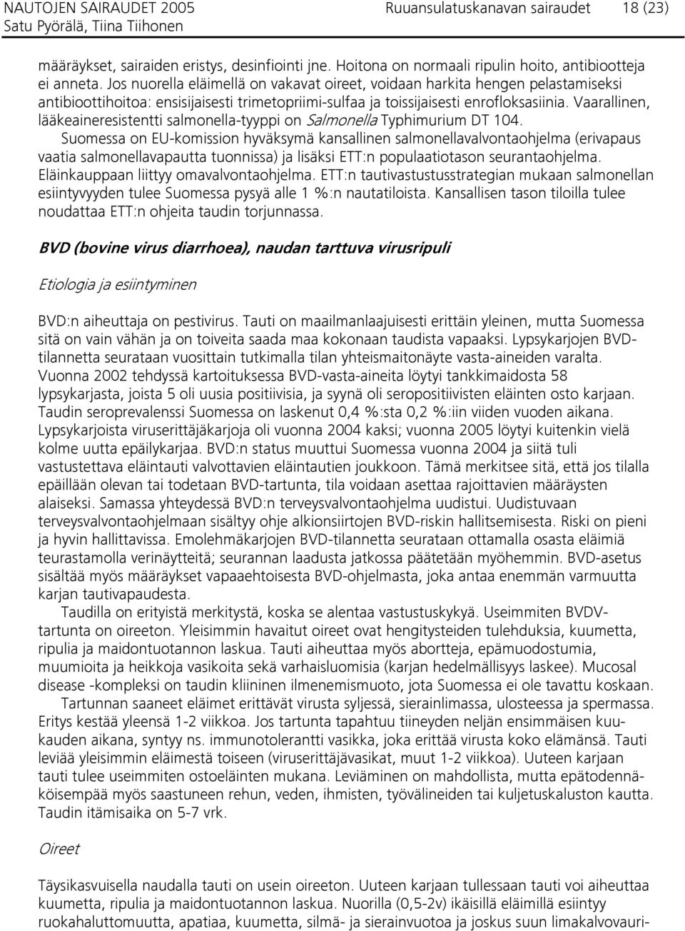 Vaarallinen, lääkeaineresistentti salmonella-tyyppi on Salmonella Typhimurium DT 104.