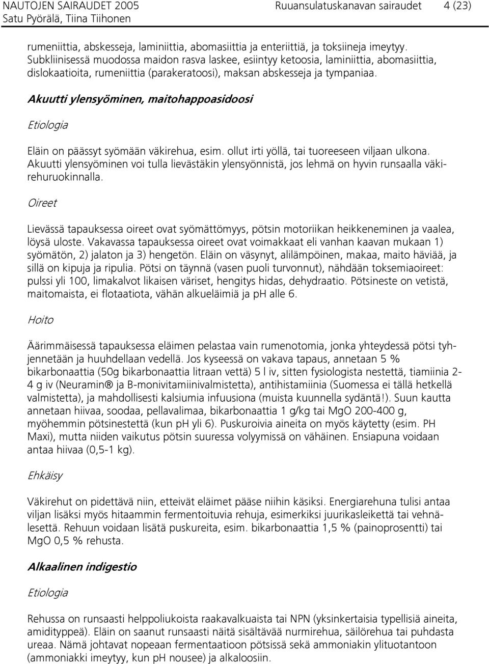 Akuutti ylensyöminen, maitohappoasidoosi Etiologia Eläin on päässyt syömään väkirehua, esim. ollut irti yöllä, tai tuoreeseen viljaan ulkona.