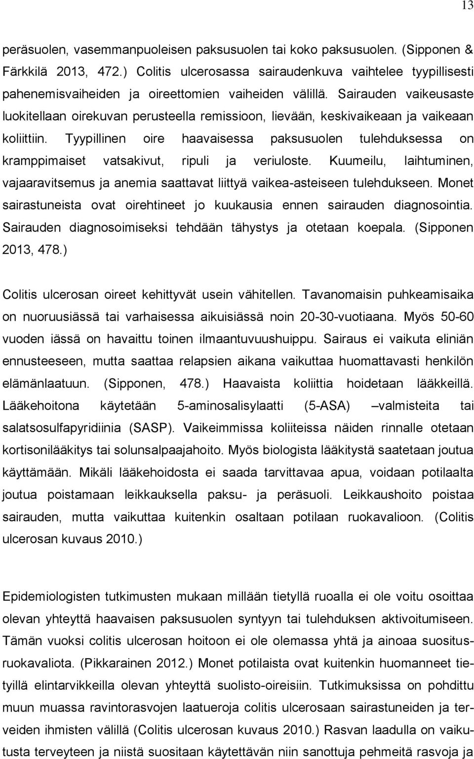Sairauden vaikeusaste luokitellaan oirekuvan perusteella remissioon, lievään, keskivaikeaan ja vaikeaan koliittiin.