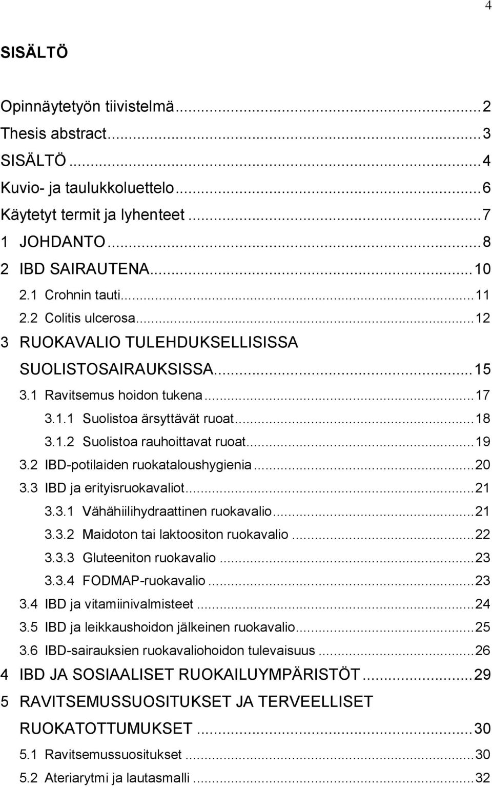 .. 19 3.2 IBD-potilaiden ruokataloushygienia... 20 3.3 IBD ja erityisruokavaliot... 21 3.3.1 Vähähiilihydraattinen ruokavalio... 21 3.3.2 Maidoton tai laktoositon ruokavalio... 22 3.3.3 Gluteeniton ruokavalio.