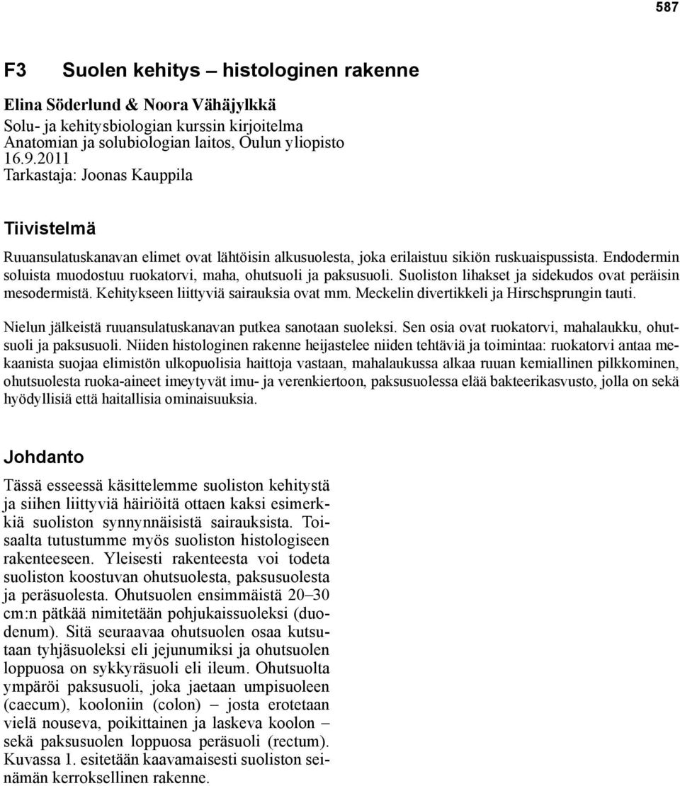 Endodermin soluista muodostuu ruokatorvi, maha, ohutsuoli ja paksusuoli. Suoliston lihakset ja sidekudos ovat peräisin mesodermistä. Kehitykseen liittyviä sairauksia ovat mm.