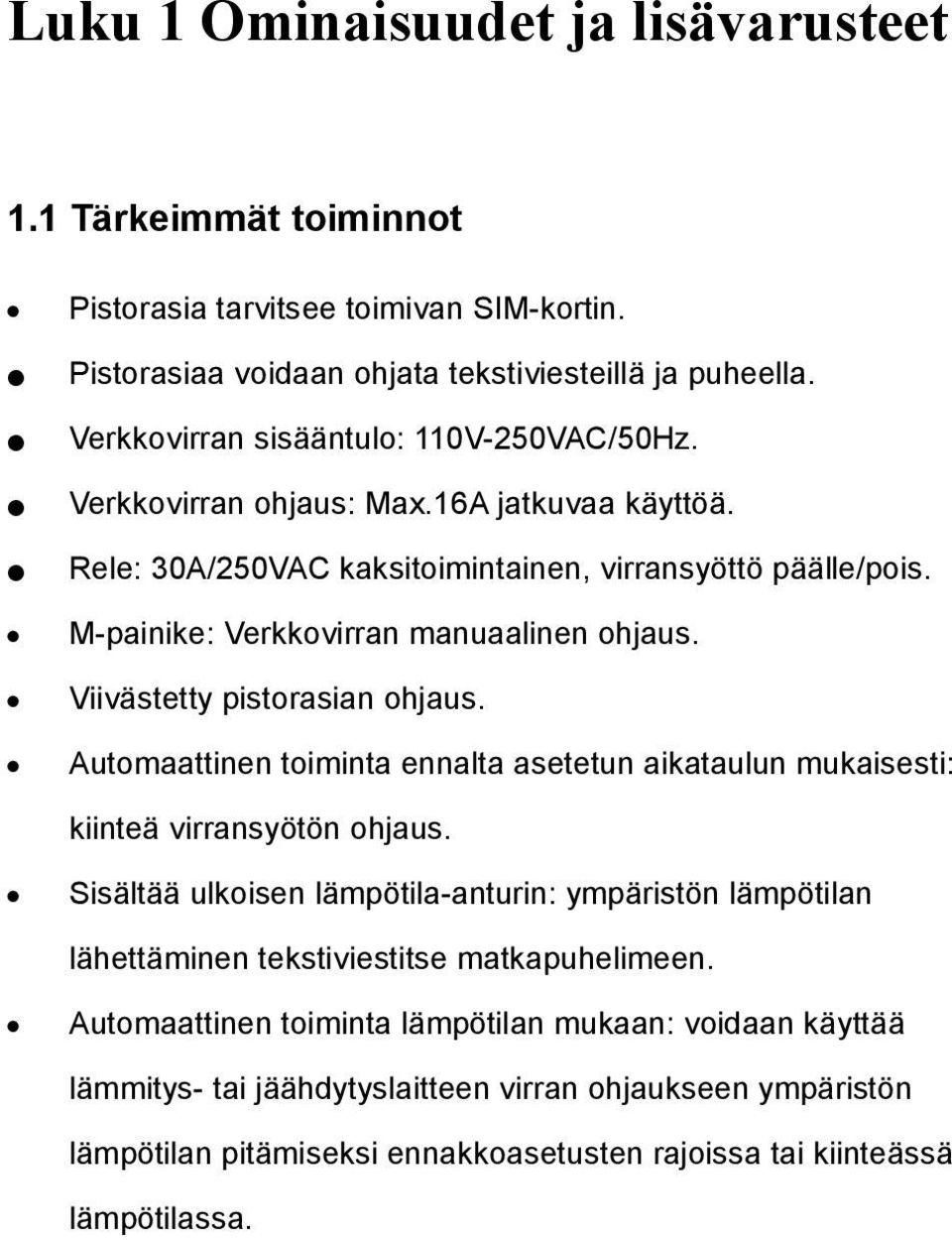 Verkkovirran ohjaus: Max.16A jatkuvaa käyttöä. Rele: 30A/250VAC kaksitoimintainen, virransyöttö päälle/pois. kiinteä virransyötön ohjaus.