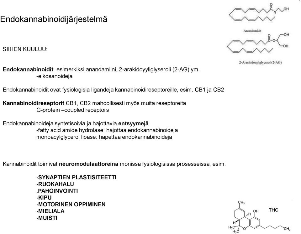 CB1 ja CB2 Kannabinoidireseptorit CB1, CB2 mahdollisesti myös muita reseptoreita G-protein coupled receptors Endokannabinoideja syntetisoivia ja hajottavia entsyymejä