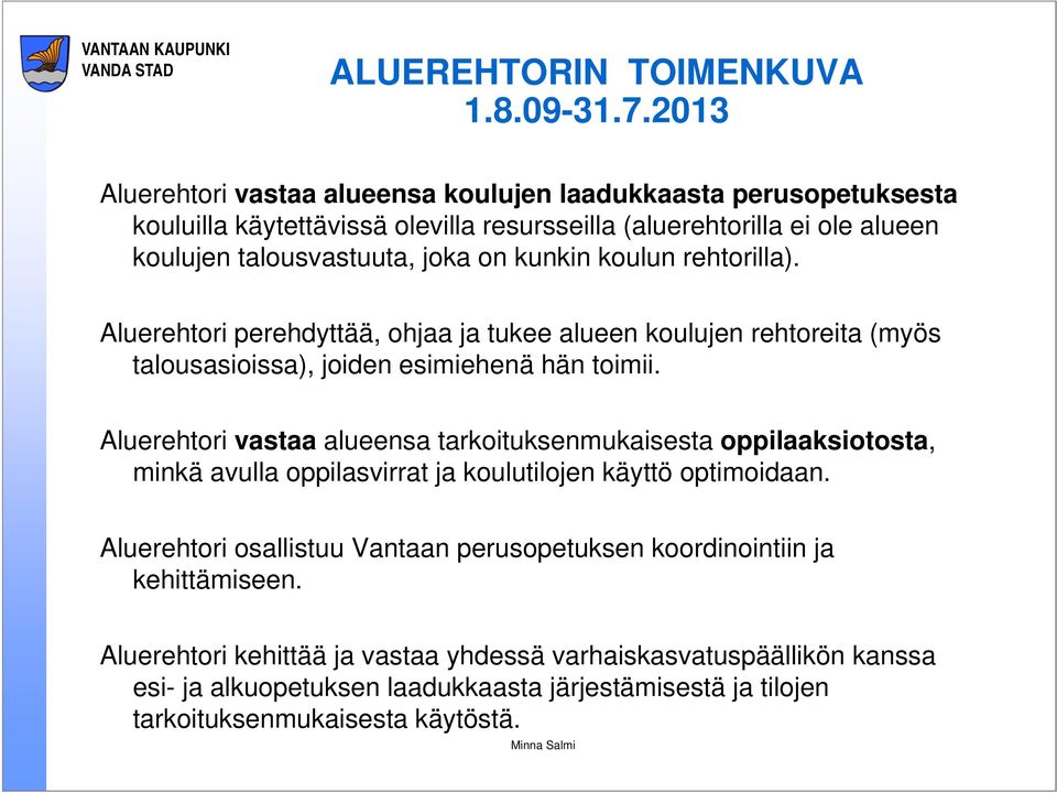 kunkin koulun rehtorilla). perehdyttää, ohjaa ja tukee alueen koulujen rehtoreita (myös talousasioissa), joiden esimiehenä hän toimii.