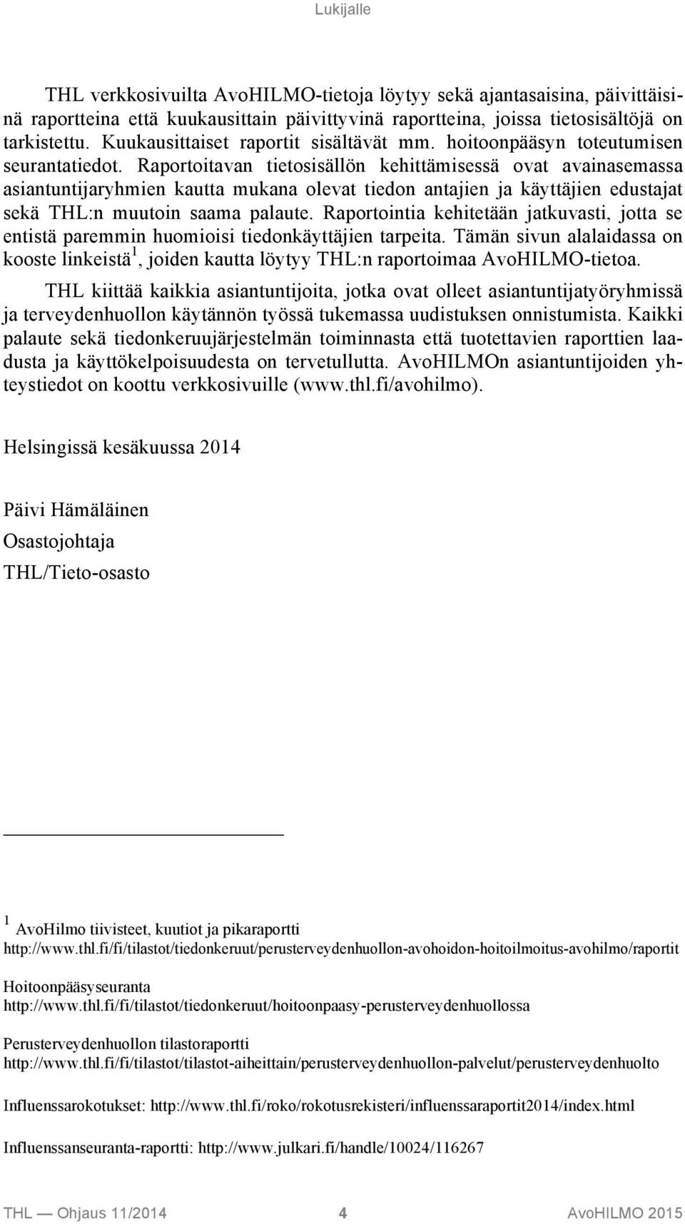 Raportoitavan tietosisällön kehittämisessä ovat avainasemassa asiantuntijaryhmien kautta mukana olevat tiedon antajien ja käyttäjien edustajat sekä THL:n muutoin saama palaute.