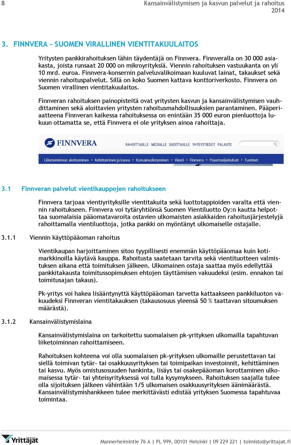 Finnvera-konsernin palveluvalikoimaan kuuluvat lainat, takaukset sekä viennin rahoituspalvelut. Sillä on koko Suomen kattava konttoriverkosto. Finnvera on Suomen virallinen vientitakuulaitos.