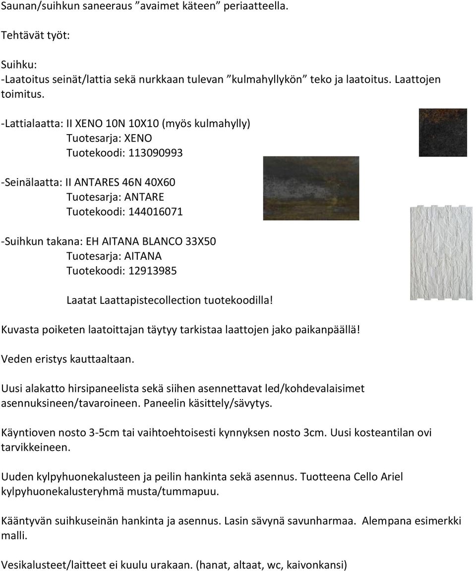 33X50 Tuotesarja: AITANA Tuotekoodi: 12913985 Laatat Laattapistecollection tuotekoodilla! Kuvasta poiketen laatoittajan täytyy tarkistaa laattojen jako paikanpäällä! Veden eristys kauttaaltaan.