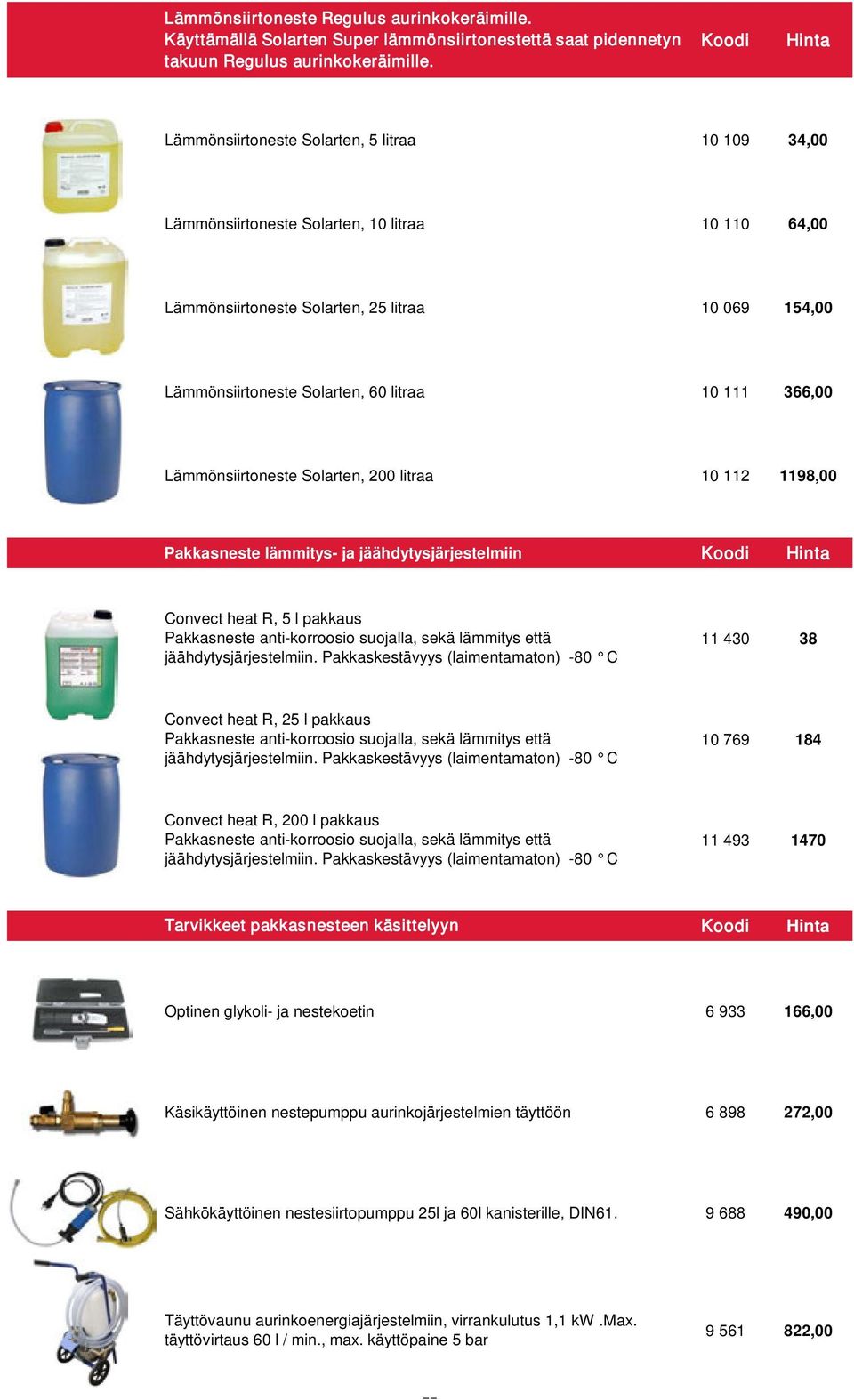 366,00 Lämmönsiirtoneste Solarten, 200 litraa 10 112 1198,00 Pakkasneste lämmitys- ja jäähdytysjärjestelmiin Convect heat R, 5 l pakkaus Pakkasneste anti-korroosio suojalla, sekä lämmitys että