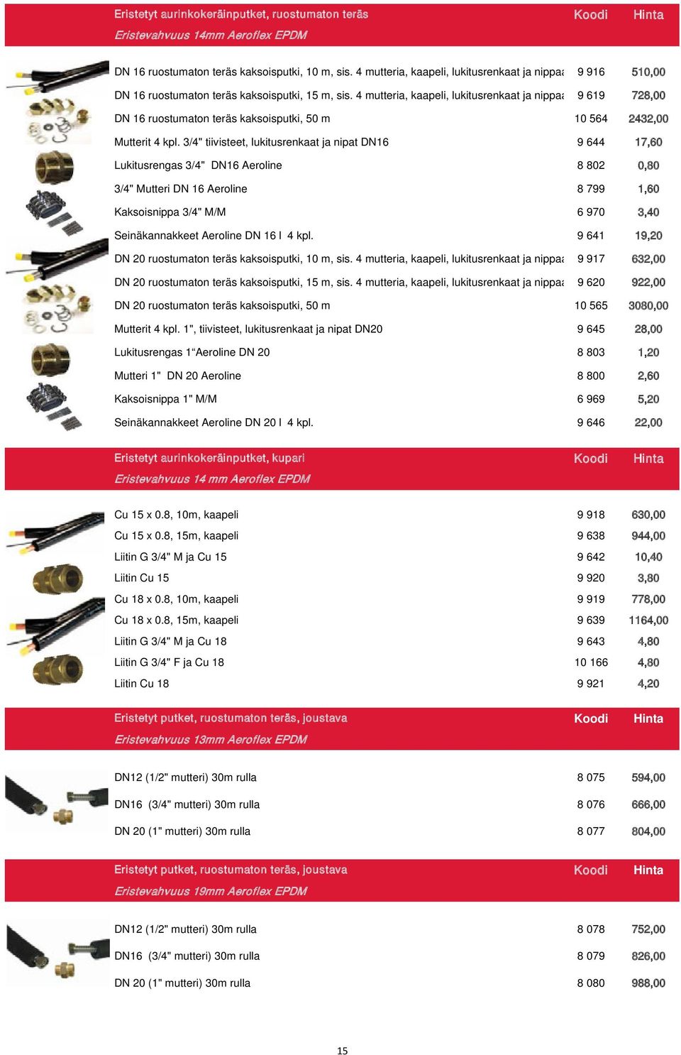 4 mutteria, kaapeli, lukitusrenkaat ja nippaa 9 619 728,00 DN 16 ruostumaton teräs kaksoisputki, 50 m 10 564 2432,00 Mutterit 4 kpl.