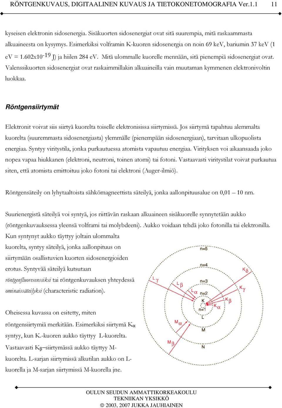 Valenssikuorten sidosenergiat ovat raskaimmillakin alkuaineilla vain muutaman kymmenen elektronivoltin luokkaa.