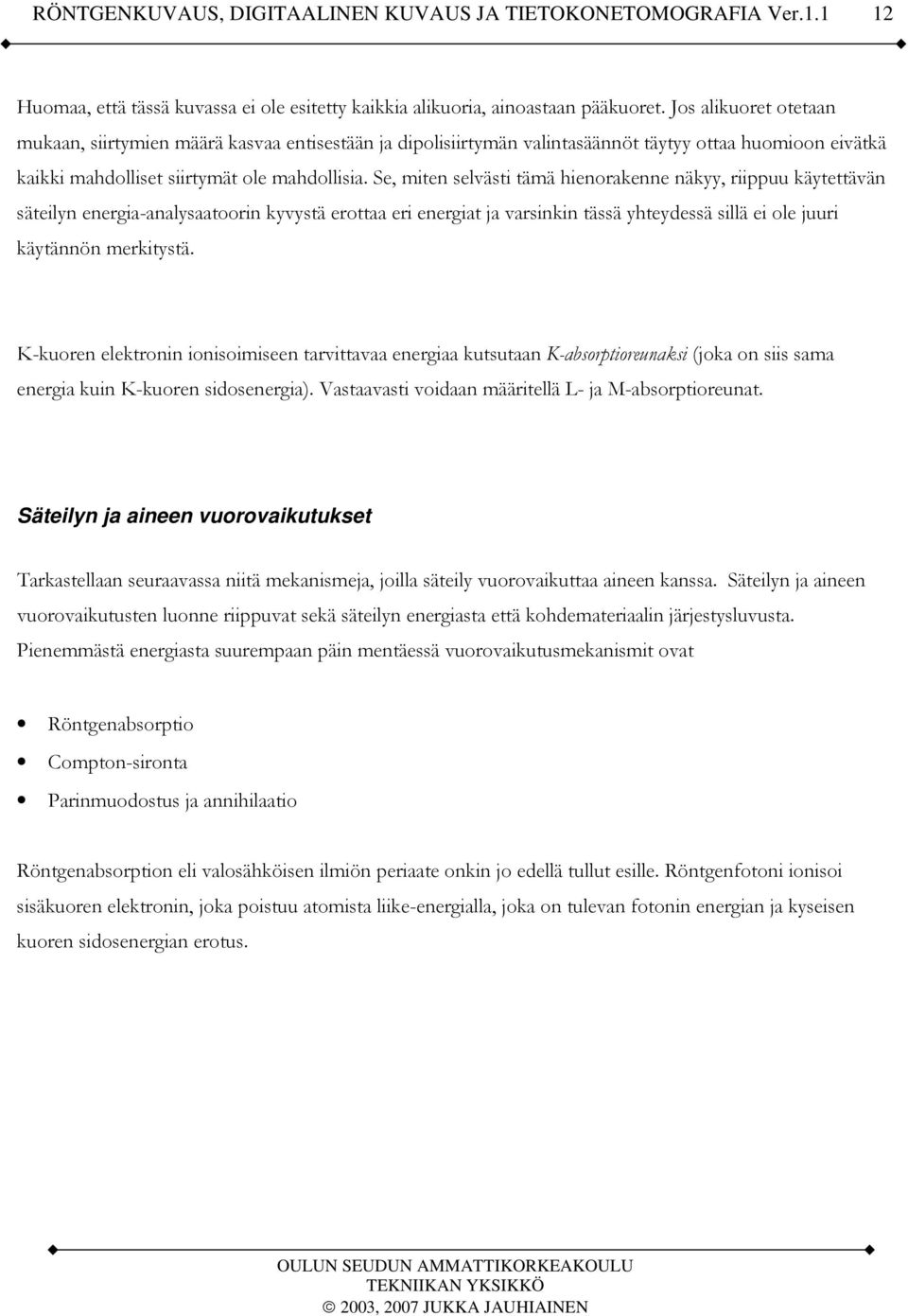 Se, miten selvästi tämä hienorakenne näkyy, riippuu käytettävän säteilyn energia-analysaatoorin kyvystä erottaa eri energiat ja varsinkin tässä yhteydessä sillä ei ole juuri käytännön merkitystä.