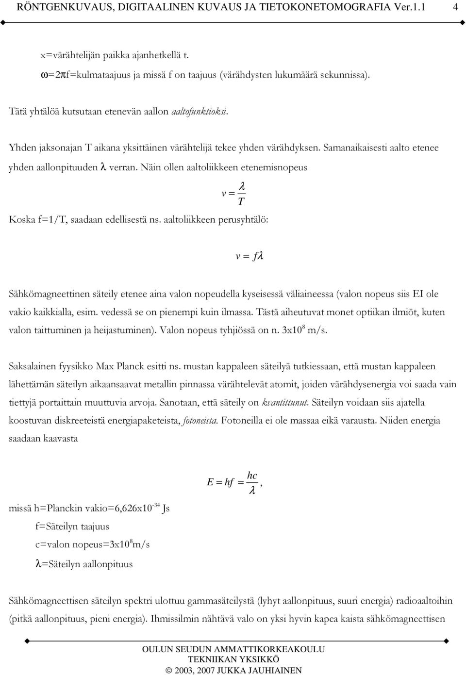 Näin ollen aaltoliikkeen etenemisnopeus λ v = T Koska f=1/t, saadaan edellisestä ns.