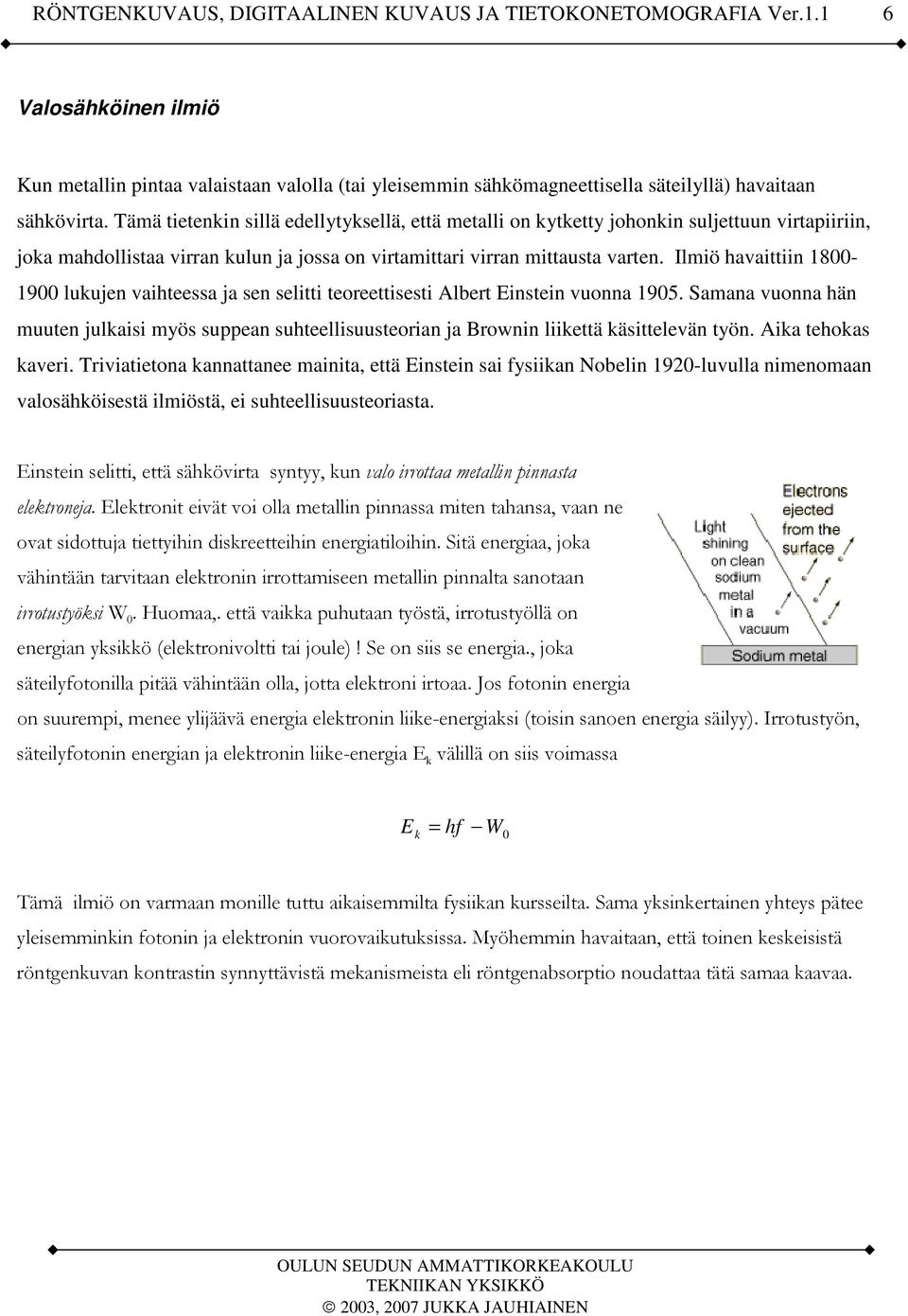 Ilmiö havaittiin 1800-1900 lukujen vaihteessa ja sen selitti teoreettisesti Albert Einstein vuonna 1905.