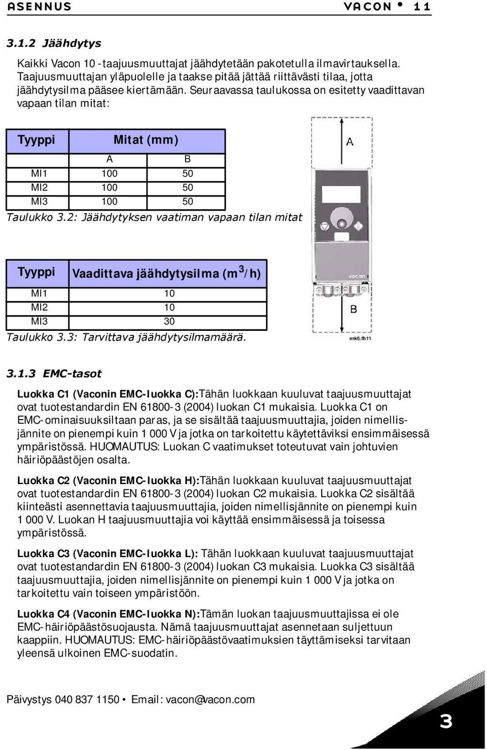 Seuraavassa taulukossa on esitetty vaadittavan vapaan tilan mitat: Tyyppi Mitat (mm) A B MI1 100 50 MI2 100 50 MI3 100 50 Taulukko 3.