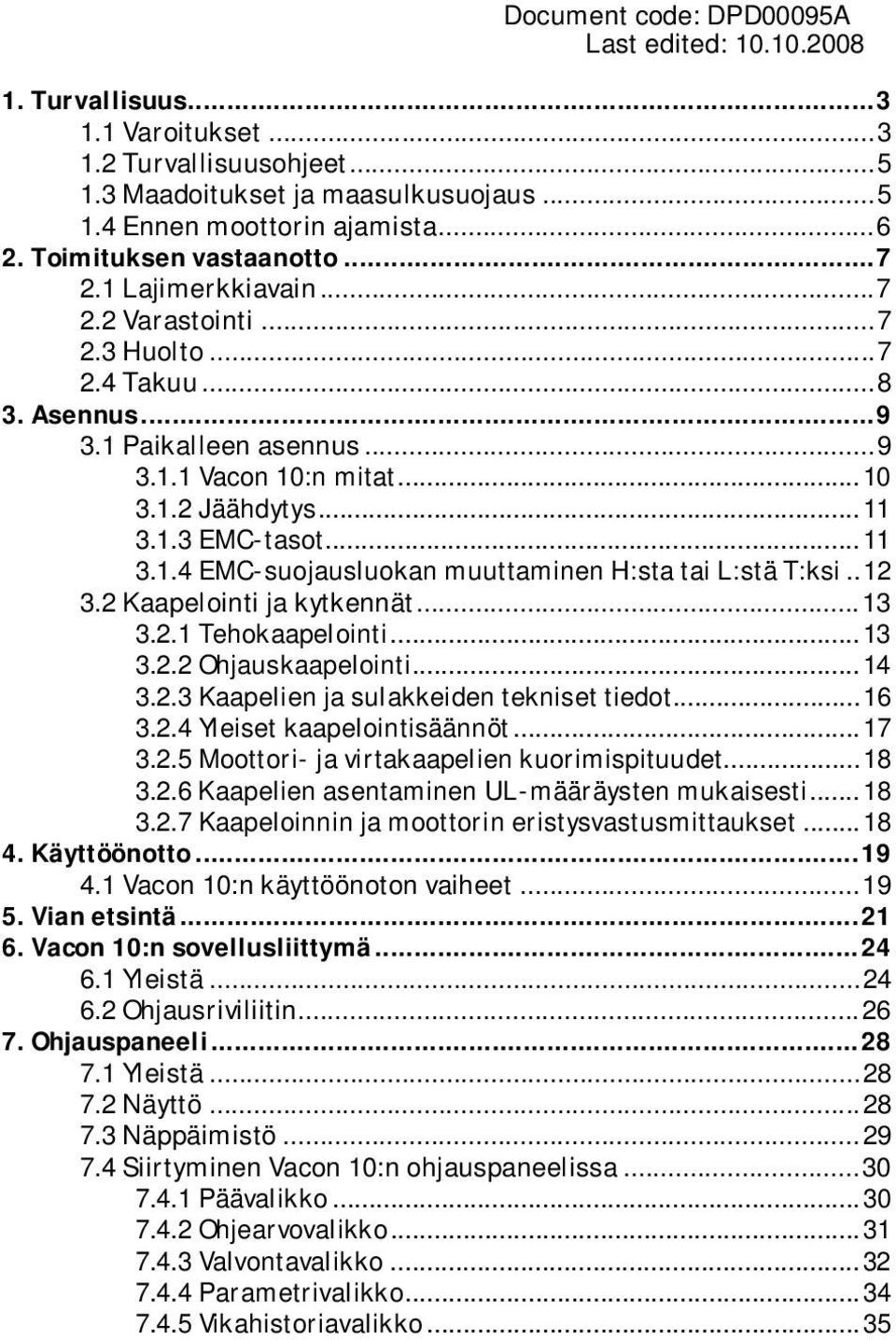 ..11 3.1.4 EMC-suojausluokan muuttaminen H:sta tai L:stä T:ksi..12 3.2 Kaapelointi ja kytkennät...13 3.2.1 Tehokaapelointi...13 3.2.2 Ohjauskaapelointi...14 3.2.3 Kaapelien ja sulakkeiden tekniset tiedot.