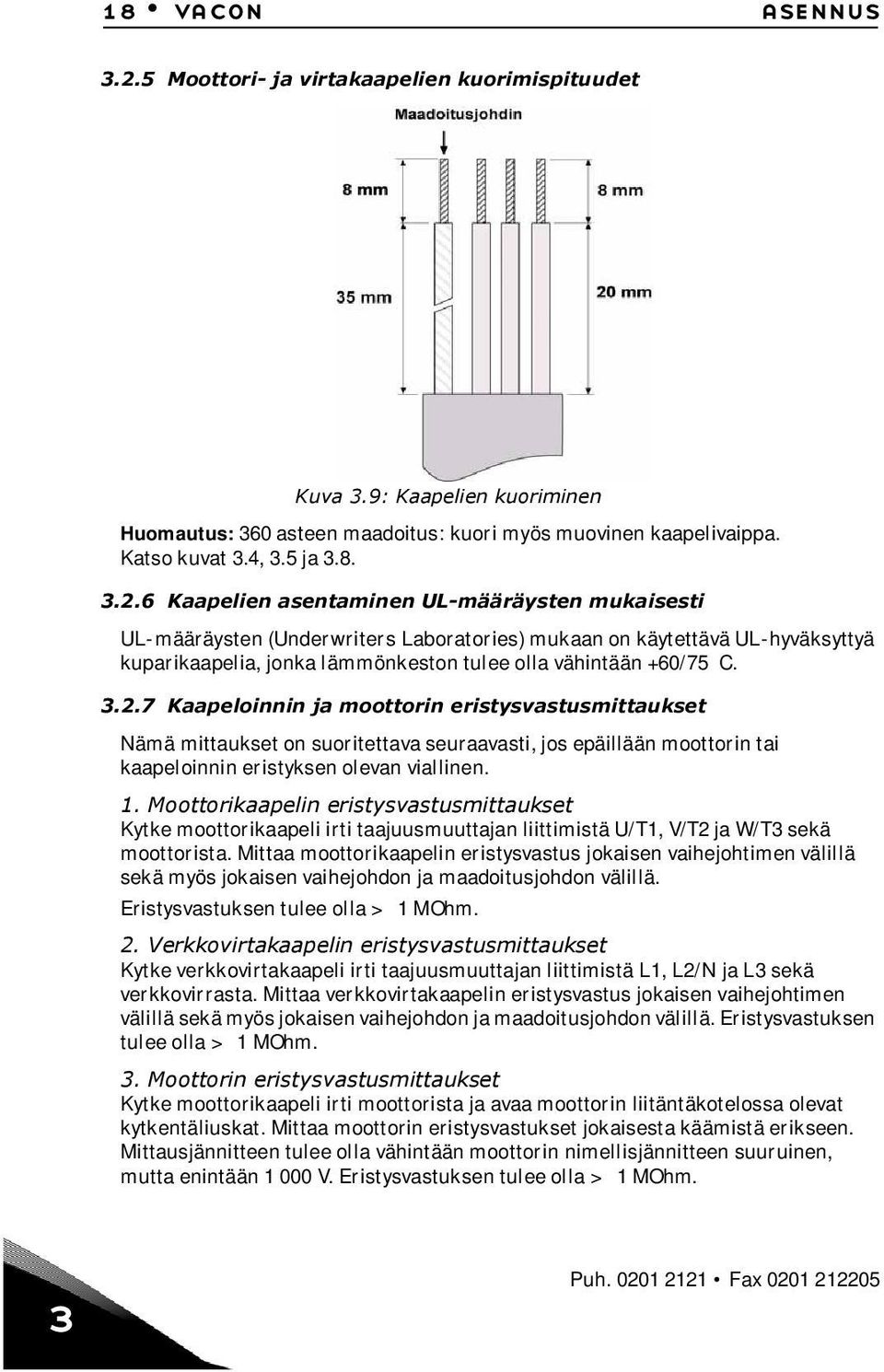 6 Kaapelien asentaminen UL-määräysten mukaisesti UL-määräysten (Underwriters Laboratories) mukaan on käytettävä UL-hyväksyttyä kuparikaapelia, jonka lämmönkeston tulee olla vähintään +60/75 C. 3.2.