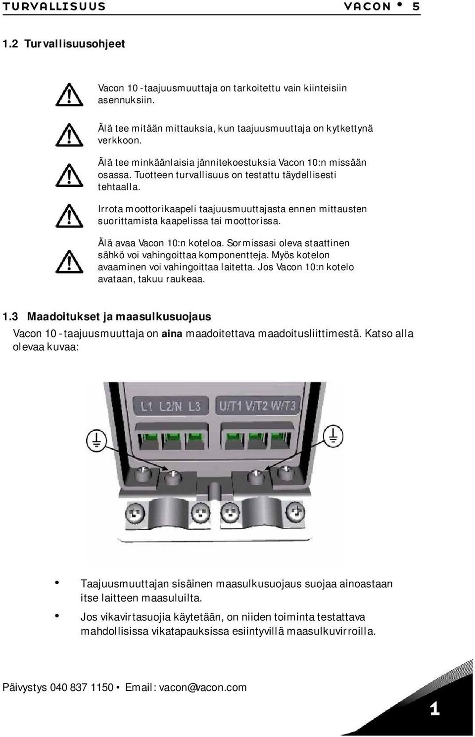 Irrota moottorikaapeli taajuusmuuttajasta ennen mittausten suorittamista kaapelissa tai moottorissa. Älä avaa Vacon 10:n koteloa. Sormissasi oleva staattinen sähkö voi vahingoittaa komponentteja.