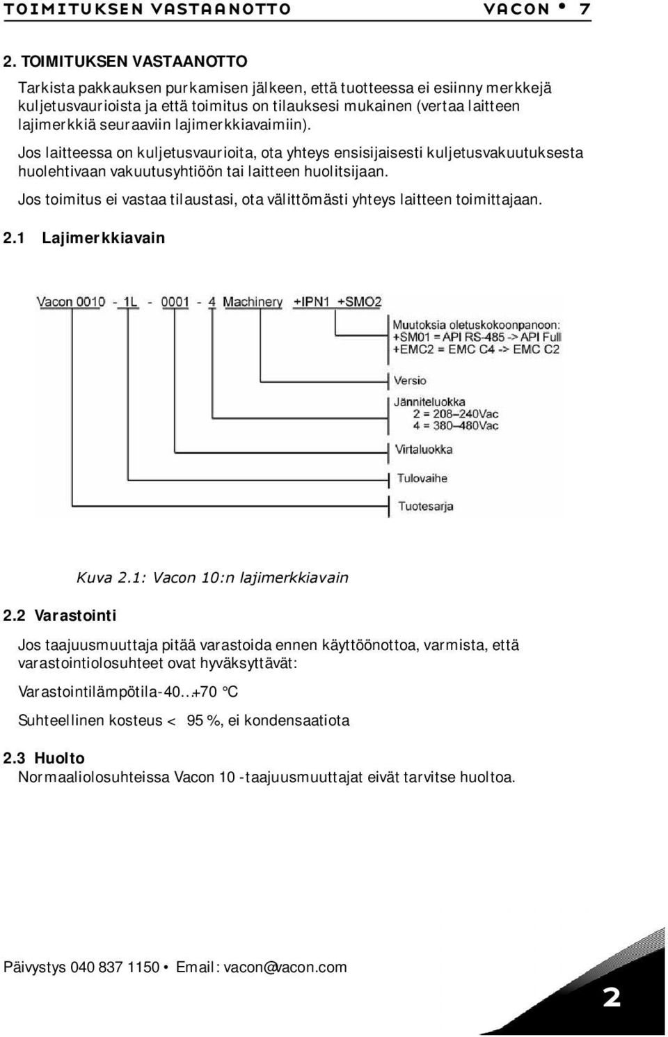 lajimerkkiavaimiin). Jos laitteessa on kuljetusvaurioita, ota yhteys ensisijaisesti kuljetusvakuutuksesta huolehtivaan vakuutusyhtiöön tai laitteen huolitsijaan.