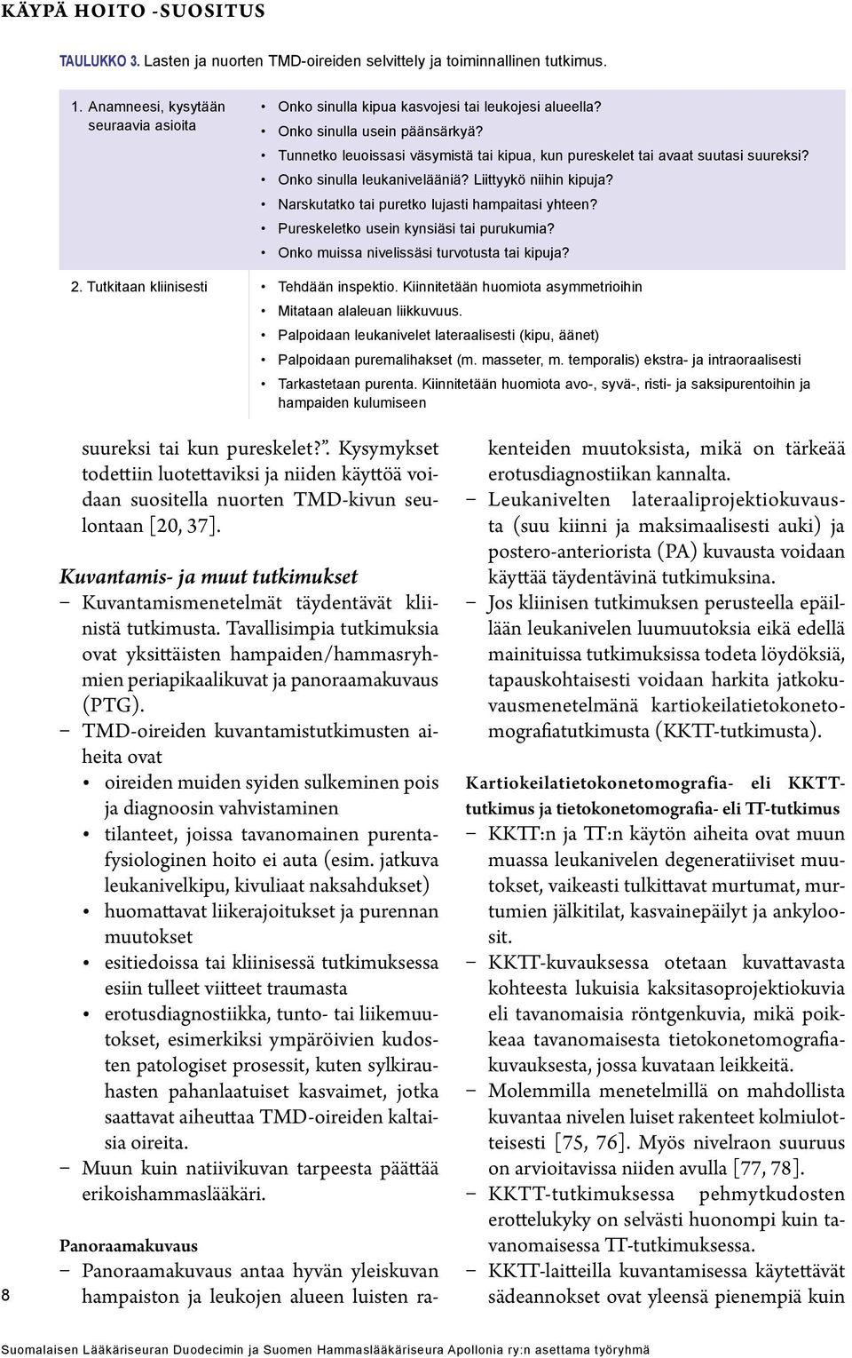 Narskutatko tai puretko lujasti hampaitasi yhteen? Pureskeletko usein kynsiäsi tai purukumia? Onko muissa nivelissäsi turvotusta tai kipuja? 2. Tutkitaan kliinisesti Tehdään inspektio.