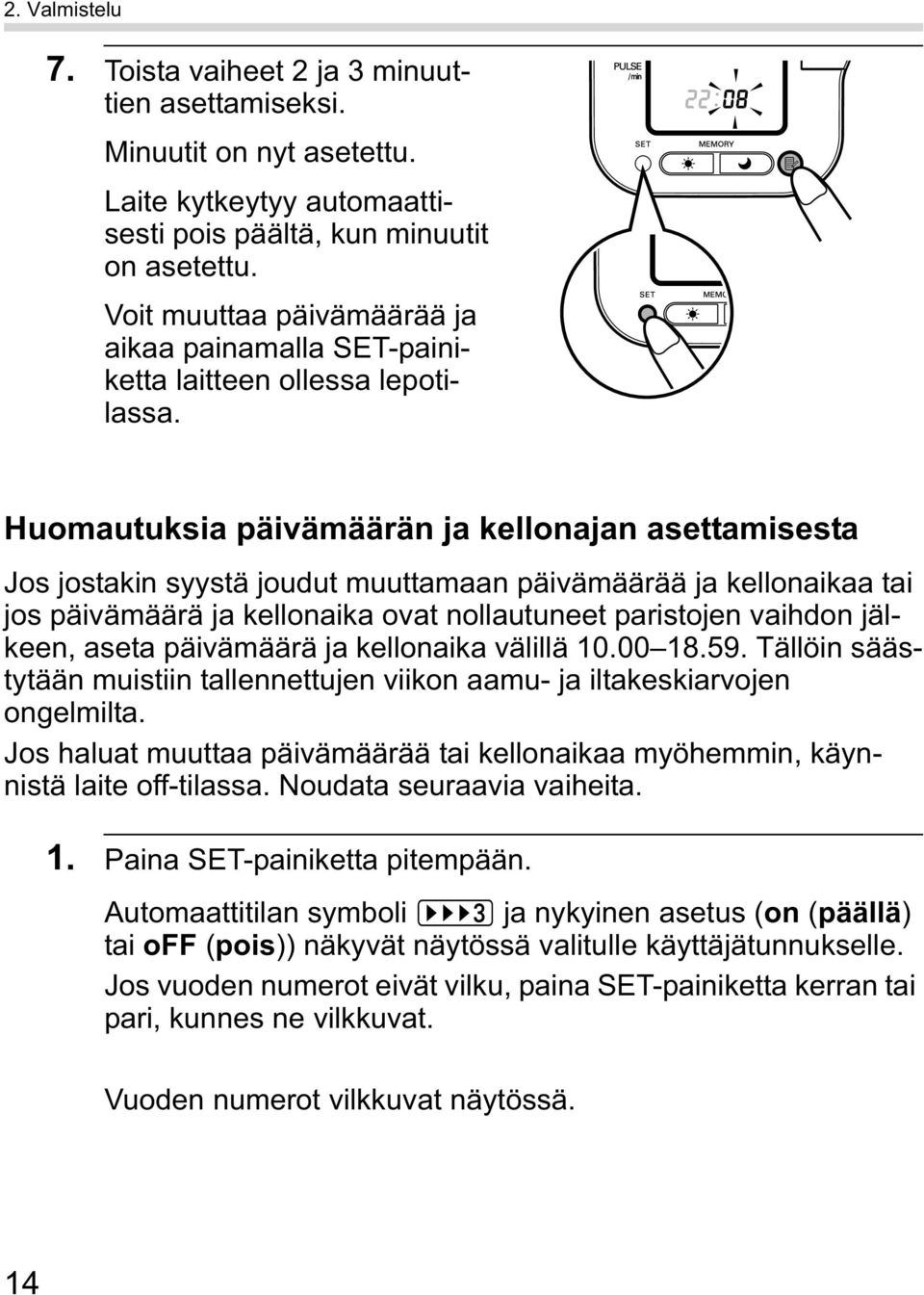 Huomautuksia päivämäärän ja kellonajan asettamisesta Jos jostakin syystä joudut muuttamaan päivämäärää ja kellonaikaa tai jos päivämäärä ja kellonaika ovat nollautuneet paristojen vaihdon jälkeen,