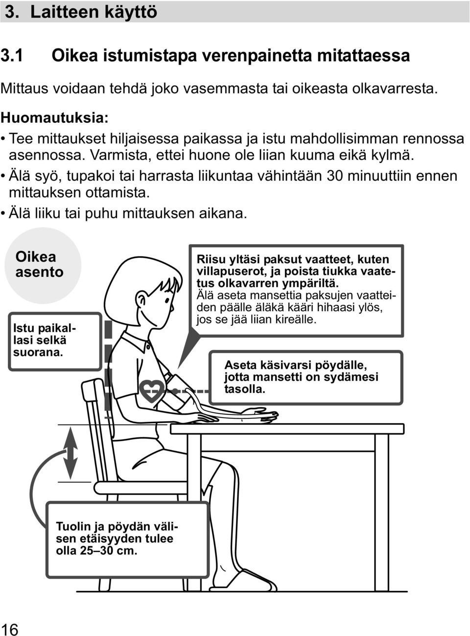 Älä syö, tupakoi tai harrasta liikuntaa vähintään 30 minuuttiin ennen mittauksen ottamista. Älä liiku tai puhu mittauksen aikana. Oikea asento Istu paikallasi selkä suorana.