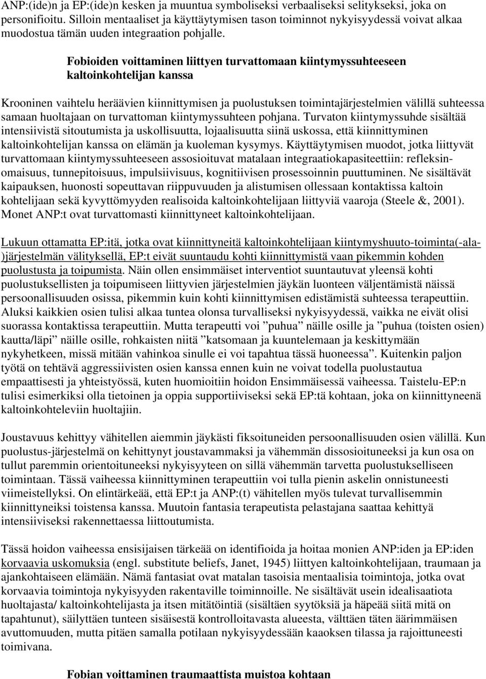 Fobioiden voittaminen liittyen turvattomaan kiintymyssuhteeseen kaltoinkohtelijan kanssa Krooninen vaihtelu heräävien kiinnittymisen ja puolustuksen toimintajärjestelmien välillä suhteessa samaan