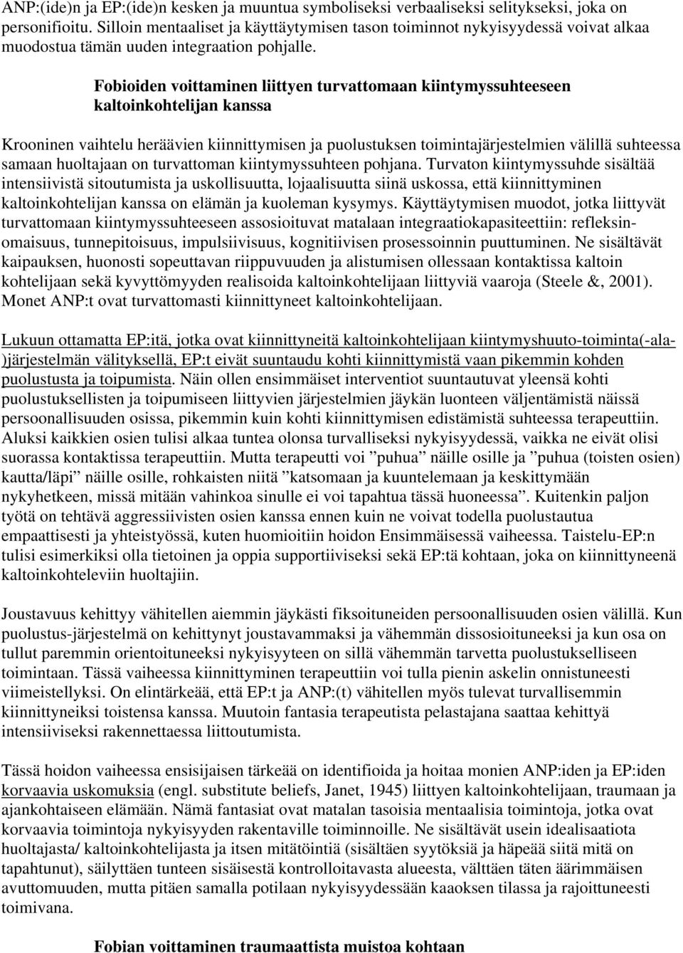 Fobioiden voittaminen liittyen turvattomaan kiintymyssuhteeseen kaltoinkohtelijan kanssa Krooninen vaihtelu heräävien kiinnittymisen ja puolustuksen toimintajärjestelmien välillä suhteessa samaan