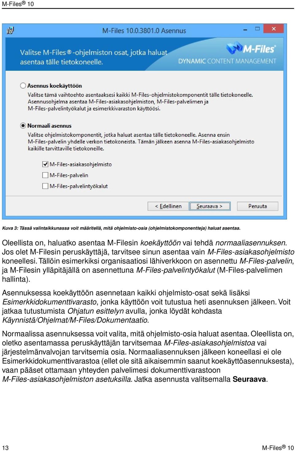 Tällöin esimerkiksi organisaatiosi lähiverkkoon on asennettu M-Files-palvelin, ja M-Filesin ylläpitäjällä on asennettuna M-Files-palvelintyökalut (M-Files-palvelimen hallinta).