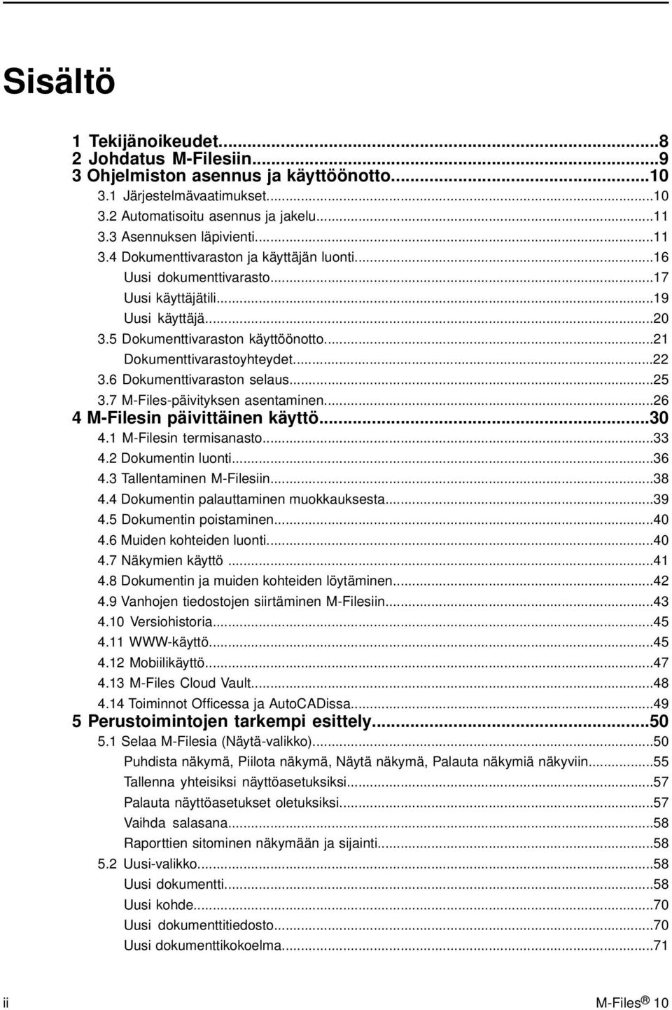 6 Dokumenttivaraston selaus...25 3.7 M-Files-päivityksen asentaminen...26 4 M-Filesin päivittäinen käyttö...30 4.1 M-Filesin termisanasto...33 4.2 Dokumentin luonti...36 4.3 Tallentaminen M-Filesiin.