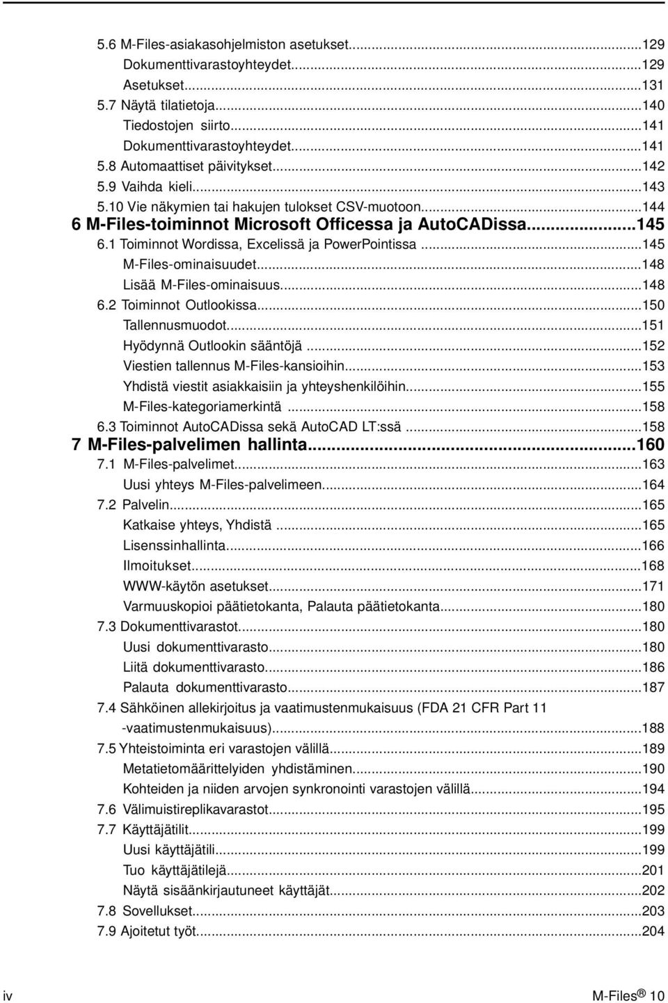 1 Toiminnot Wordissa, Excelissä ja PowerPointissa...145 M-Files-ominaisuudet...148 Lisää M-Files-ominaisuus...148 6.2 Toiminnot Outlookissa...150 Tallennusmuodot...151 Hyödynnä Outlookin sääntöjä.
