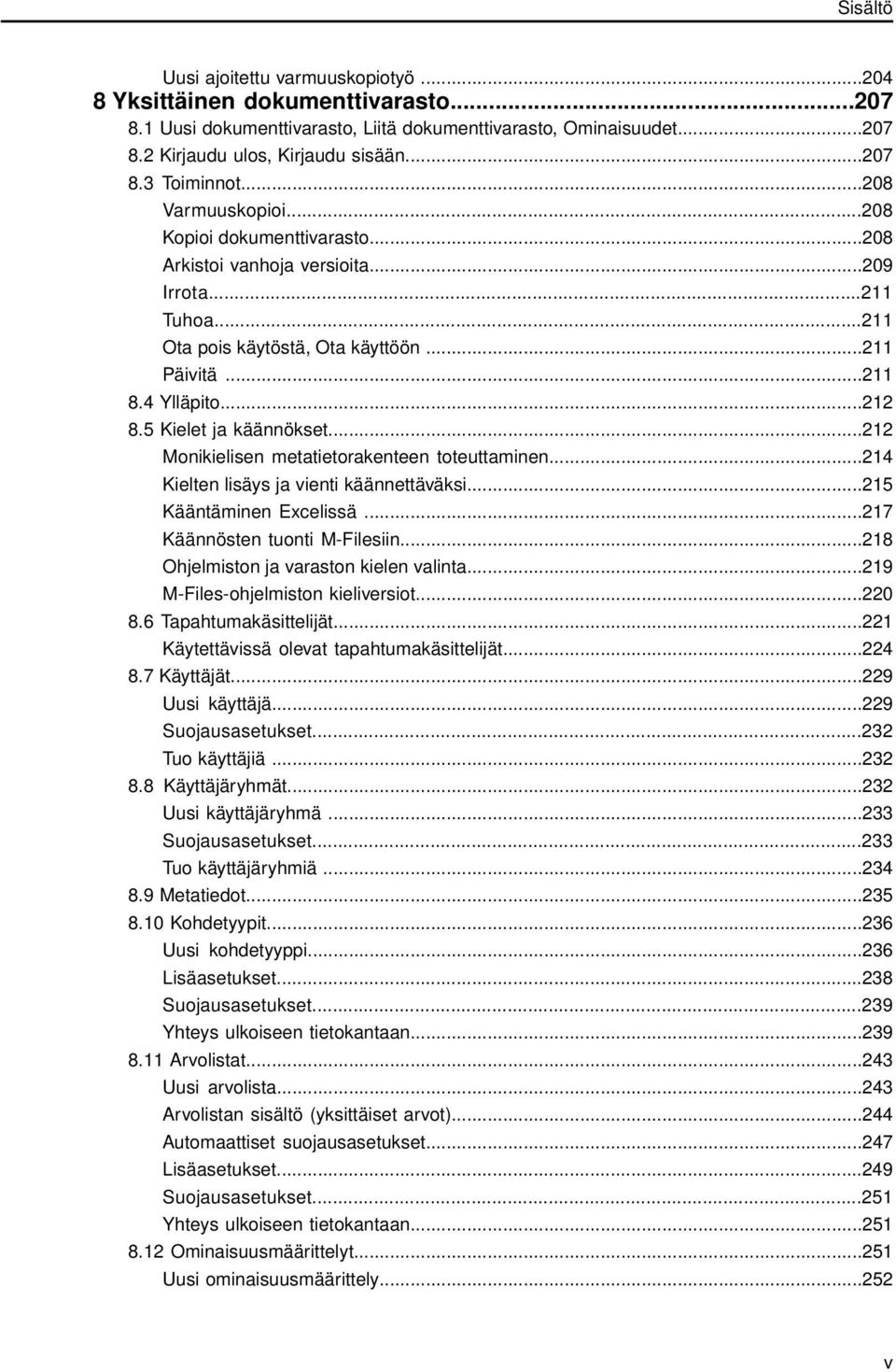 5 Kielet ja käännökset...212 Monikielisen metatietorakenteen toteuttaminen...214 Kielten lisäys ja vienti käännettäväksi...215 Kääntäminen Excelissä...217 Käännösten tuonti M-Filesiin.