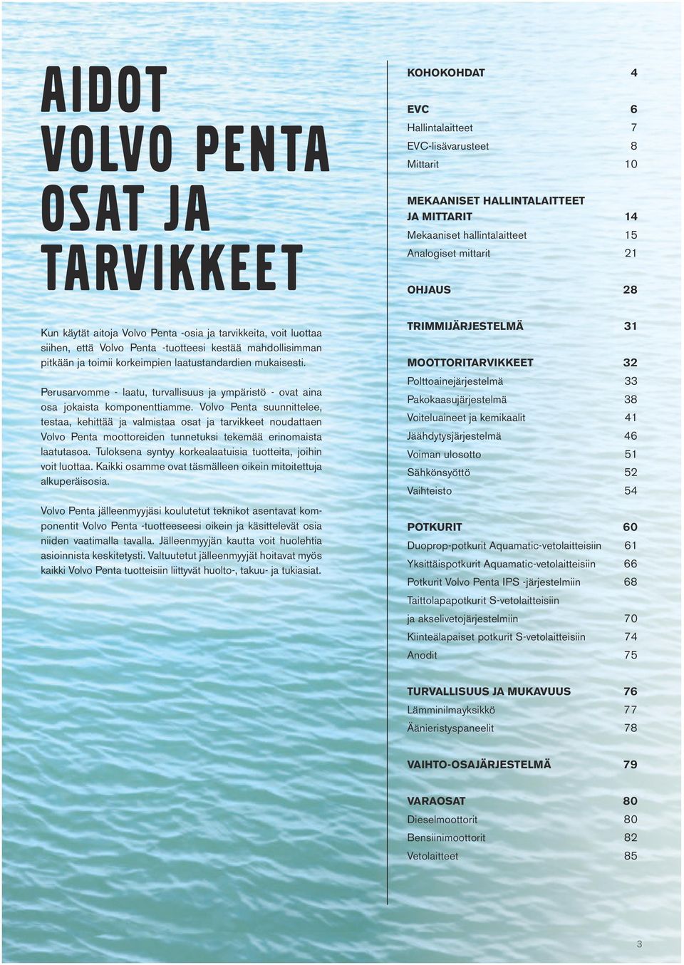 mukaisesti. Perusarvomme - laatu, turvallisuus ja ympäristö - ovat aina osa jokaista komponenttiamme.