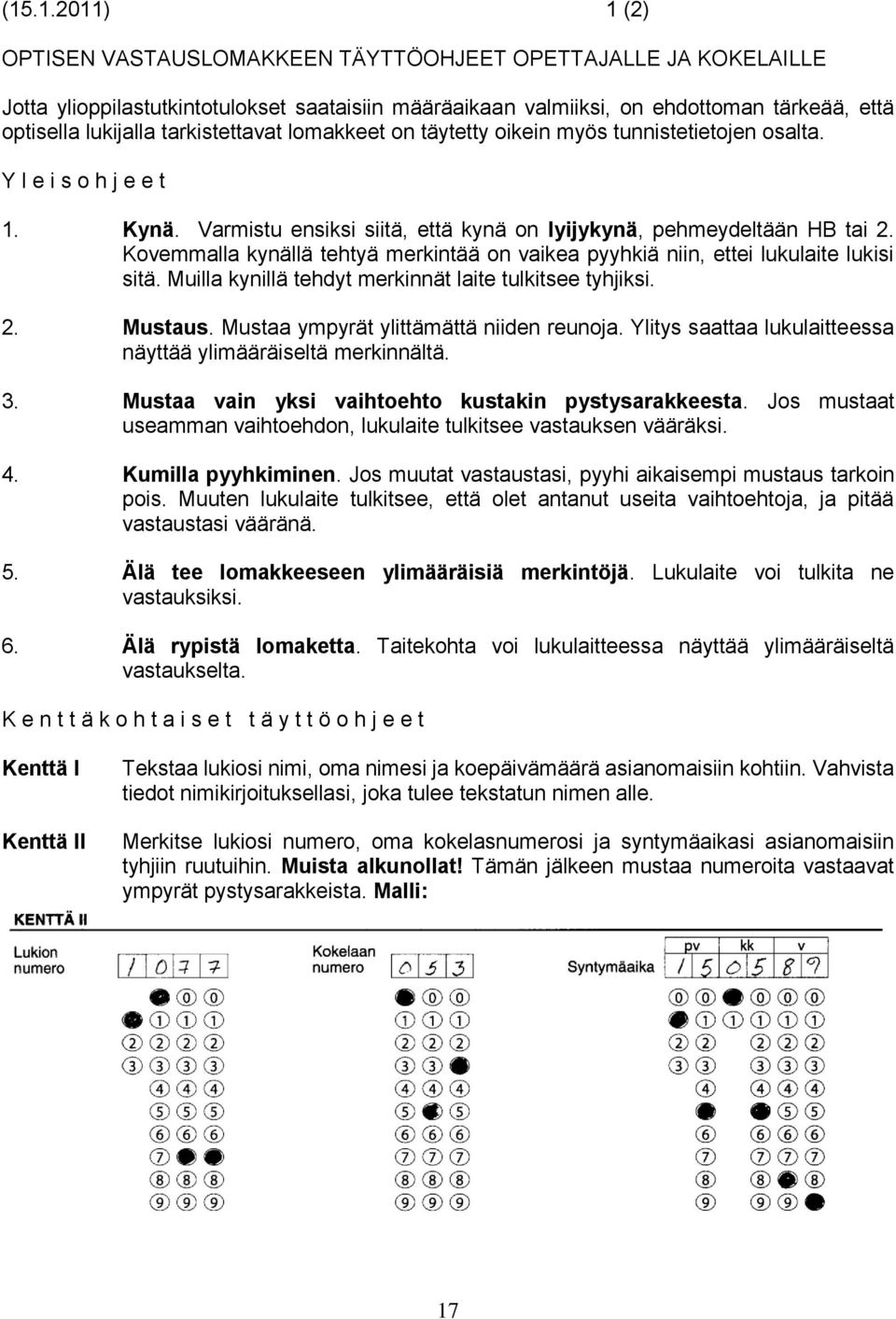 Kovemmalla kynällä tehtyä merkintää on vaikea pyyhkiä niin, ettei lukulaite lukisi sitä. Muilla kynillä tehdyt merkinnät laite tulkitsee tyhjiksi. 2. Mustaus.