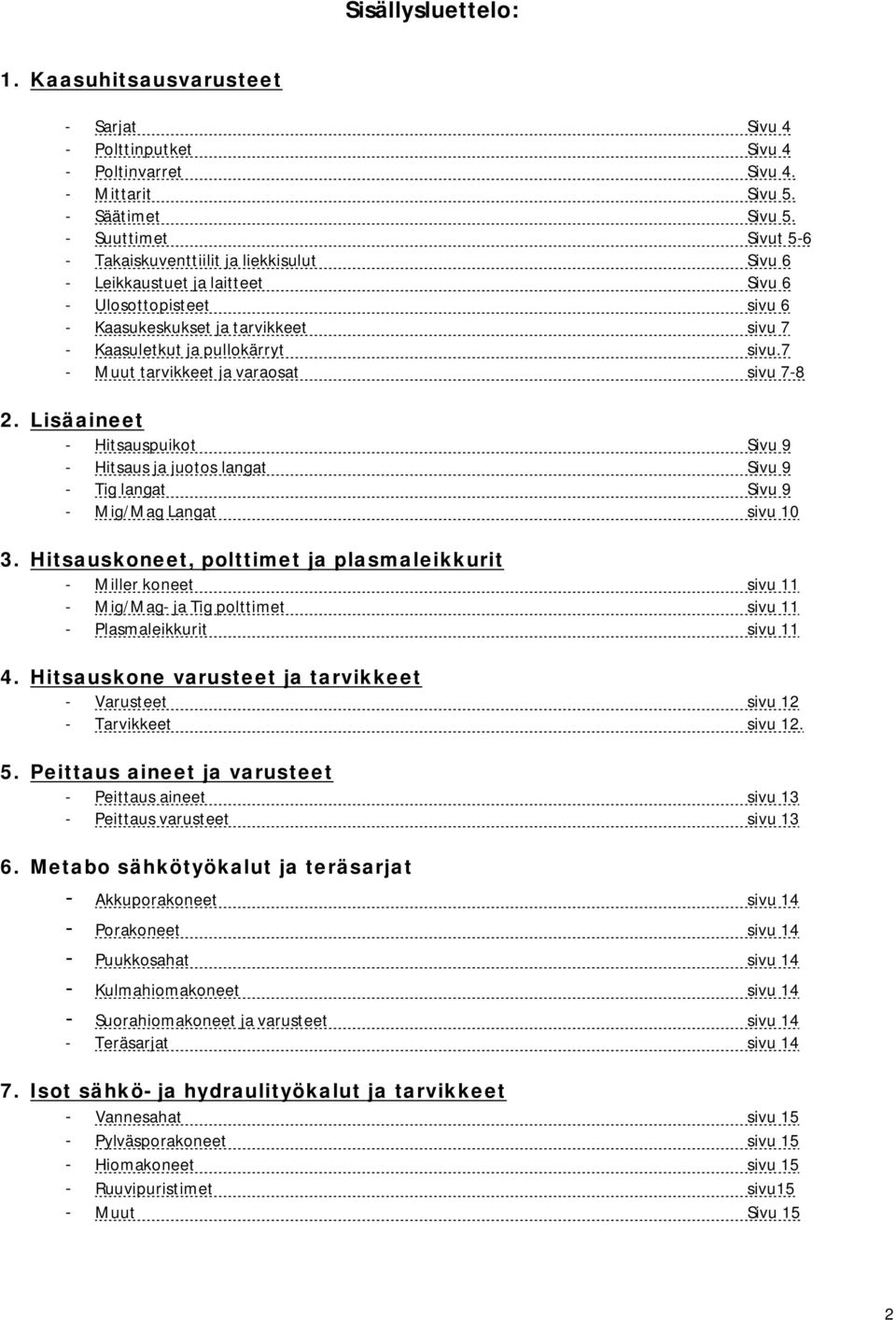 7 - Muut tarvikkeet ja varaosat sivu 7-8 2. Lisäaineet - Hitsauspuikot Sivu 9 - Hitsaus ja juotos langat Sivu 9 - Tig langat Sivu 9 - Mig/Mag Langat sivu 10 3.