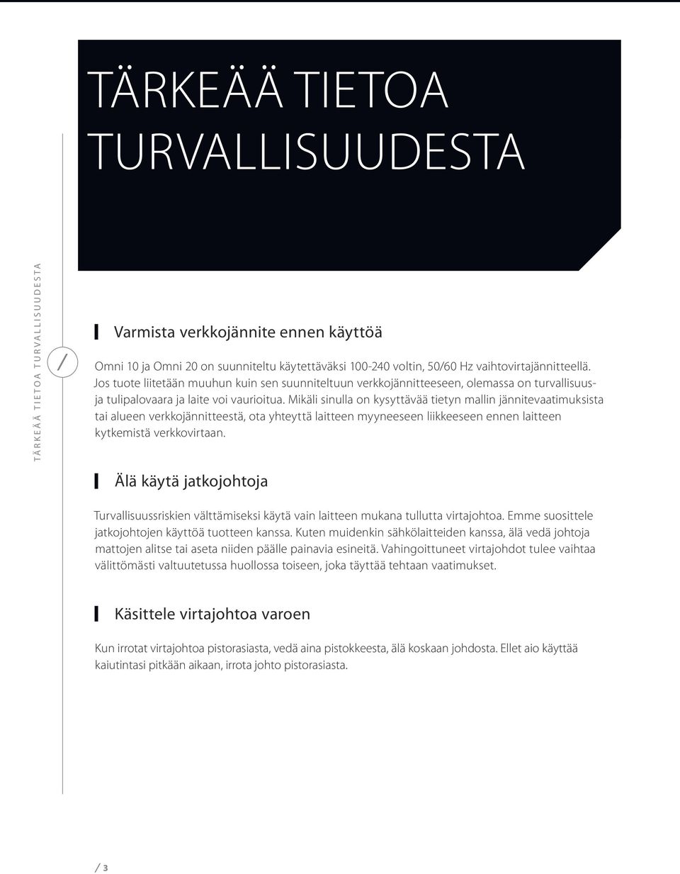 Mikäli sinulla on kysyttävää tietyn mallin jännitevaatimuksista tai alueen verkkojännitteestä, ota yhteyttä laitteen myyneeseen liikkeeseen ennen laitteen kytkemistä verkkovirtaan.