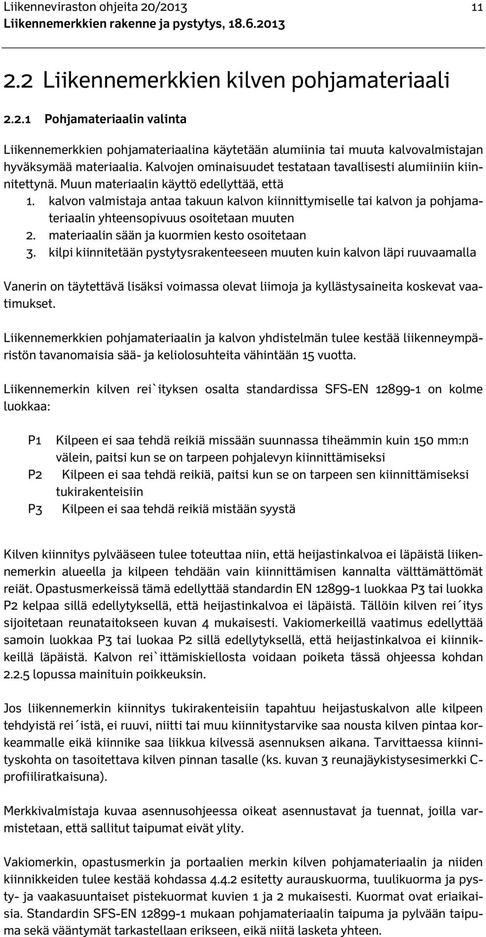 kalvon valmistaja antaa takuun kalvon kiinnittymiselle tai kalvon ja pohjamateriaalin yhteensopivuus osoitetaan muuten 2. materiaalin sään ja kuormien kesto osoitetaan 3.