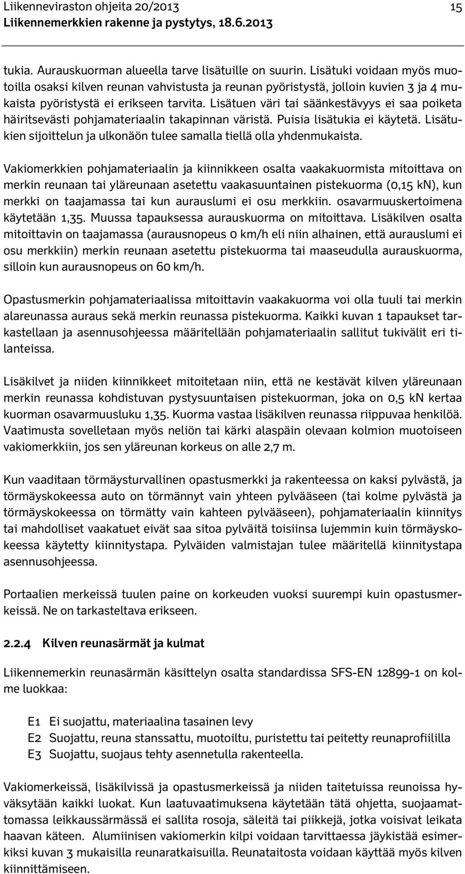 Lisätuen väri tai säänkestävyys ei saa poiketa häiritsevästi pohjamateriaalin takapinnan väristä. Puisia lisätukia ei käytetä.