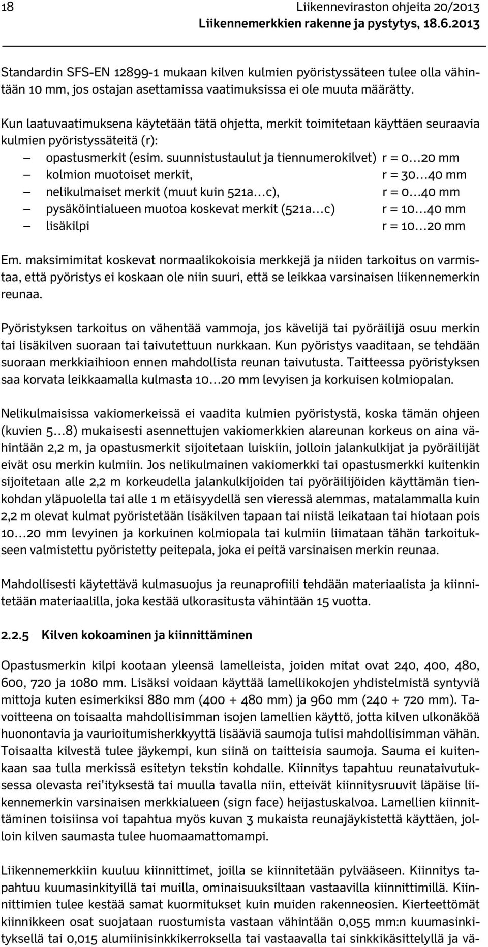 Kun laatuvaatimuksena käytetään tätä ohjetta, merkit toimitetaan käyttäen seuraavia kulmien pyöristyssäteitä (r): opastusmerkit (esim.