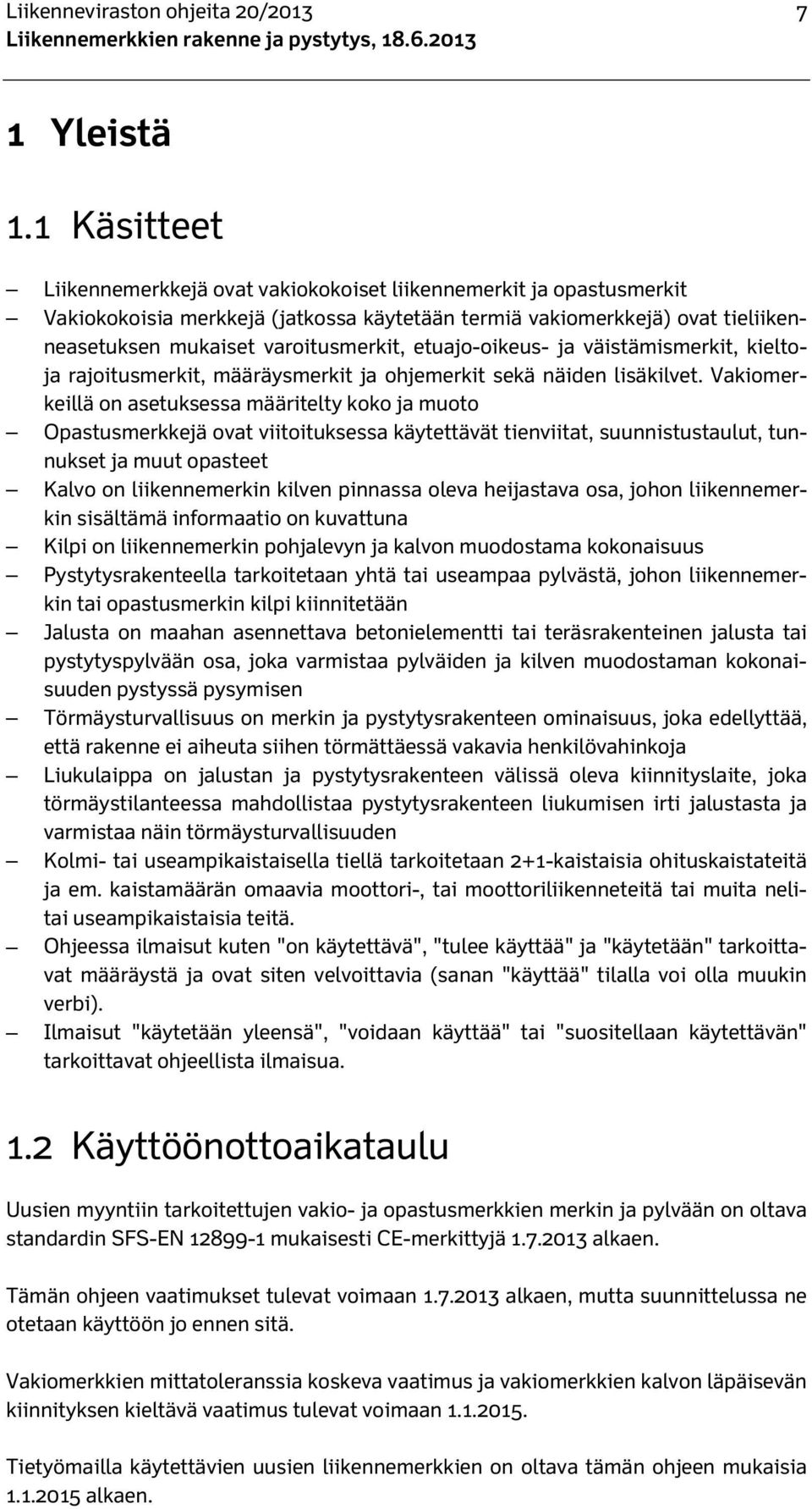 etuajo-oikeus- ja väistämismerkit, kieltoja rajoitusmerkit, määräysmerkit ja ohjemerkit sekä näiden lisäkilvet.