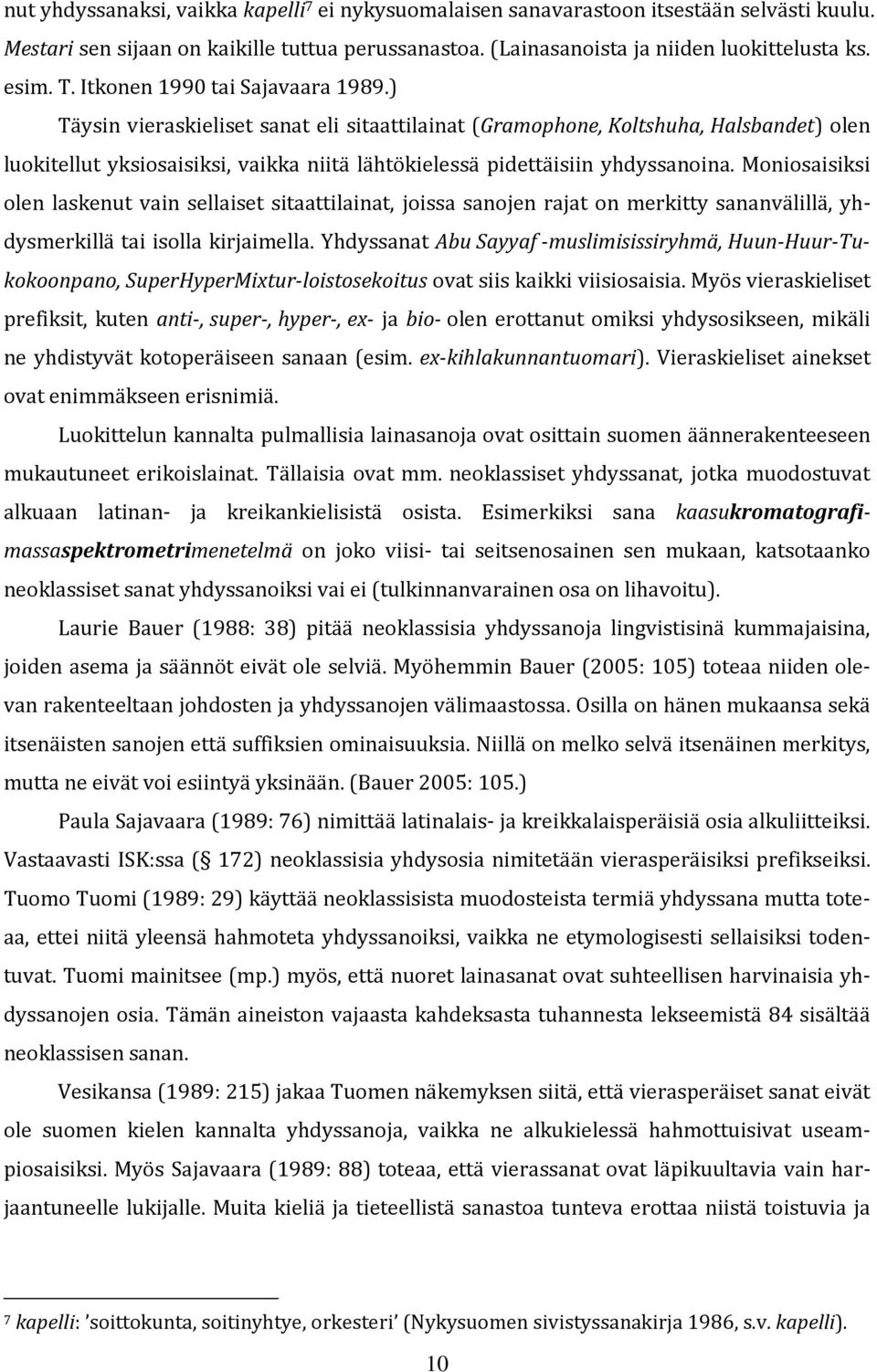 ) Täysin vieraskieliset sanat eli sitaattilainat (Gramophone, Koltshuha, Halsbandet) olen luokitellut yksiosaisiksi, vaikka niitä lähtökielessä pidettäisiin yhdyssanoina.