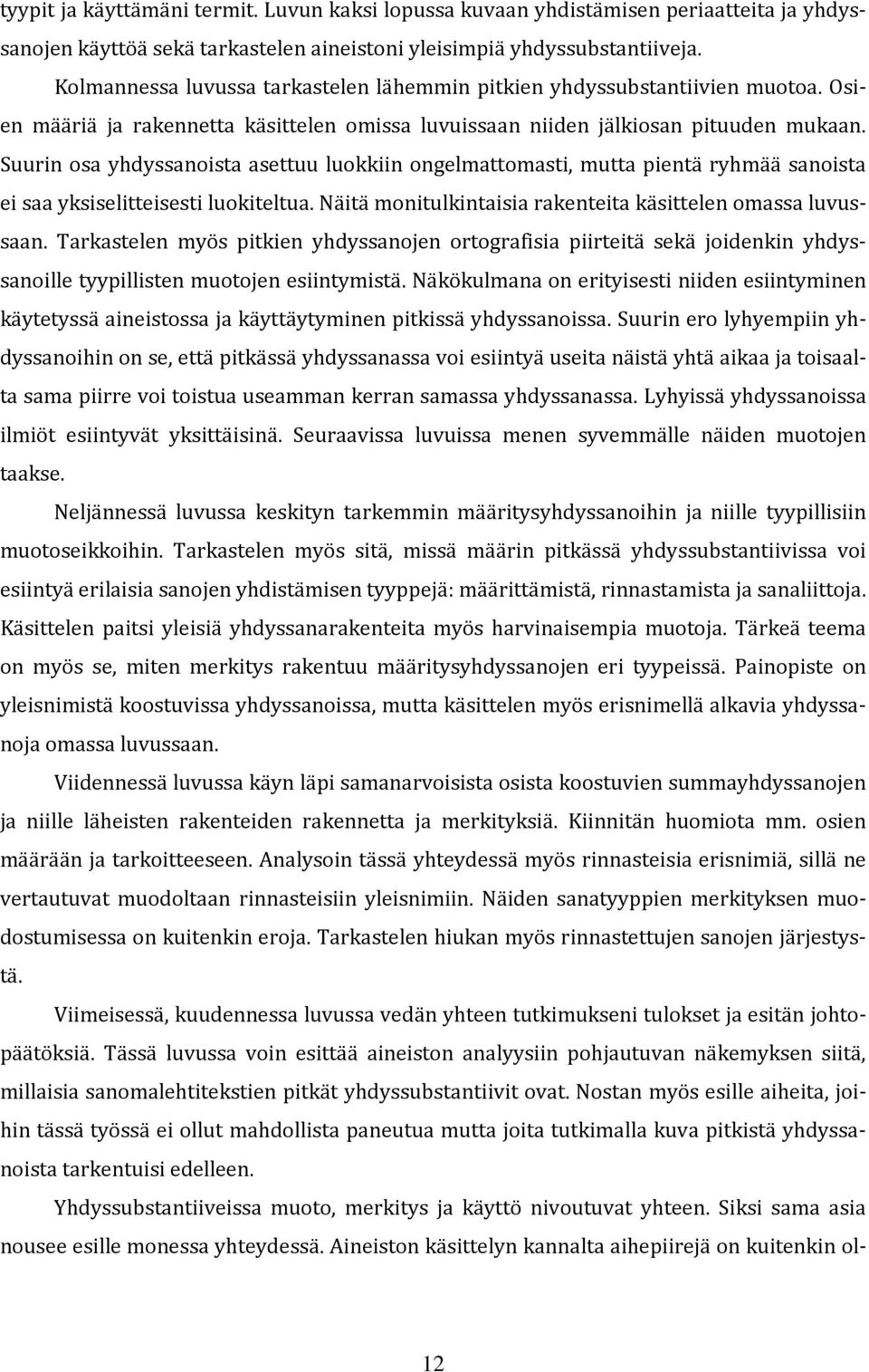 Suurin osa yhdyssanoista asettuu luokkiin ongelmattomasti, mutta pientä ryhmää sanoista ei saa yksiselitteisesti luokiteltua. Näitä monitulkintaisia rakenteita käsittelen omassa luvussaan.