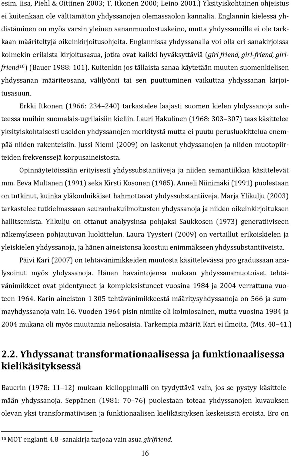 Englannissa yhdyssanalla voi olla eri sanakirjoissa kolmekin erilaista kirjoitusasua, jotka ovat kaikki hyväksyttäviä (girl friend, girl-friend, girlfriend 10 )(Bauer 1988: 101).