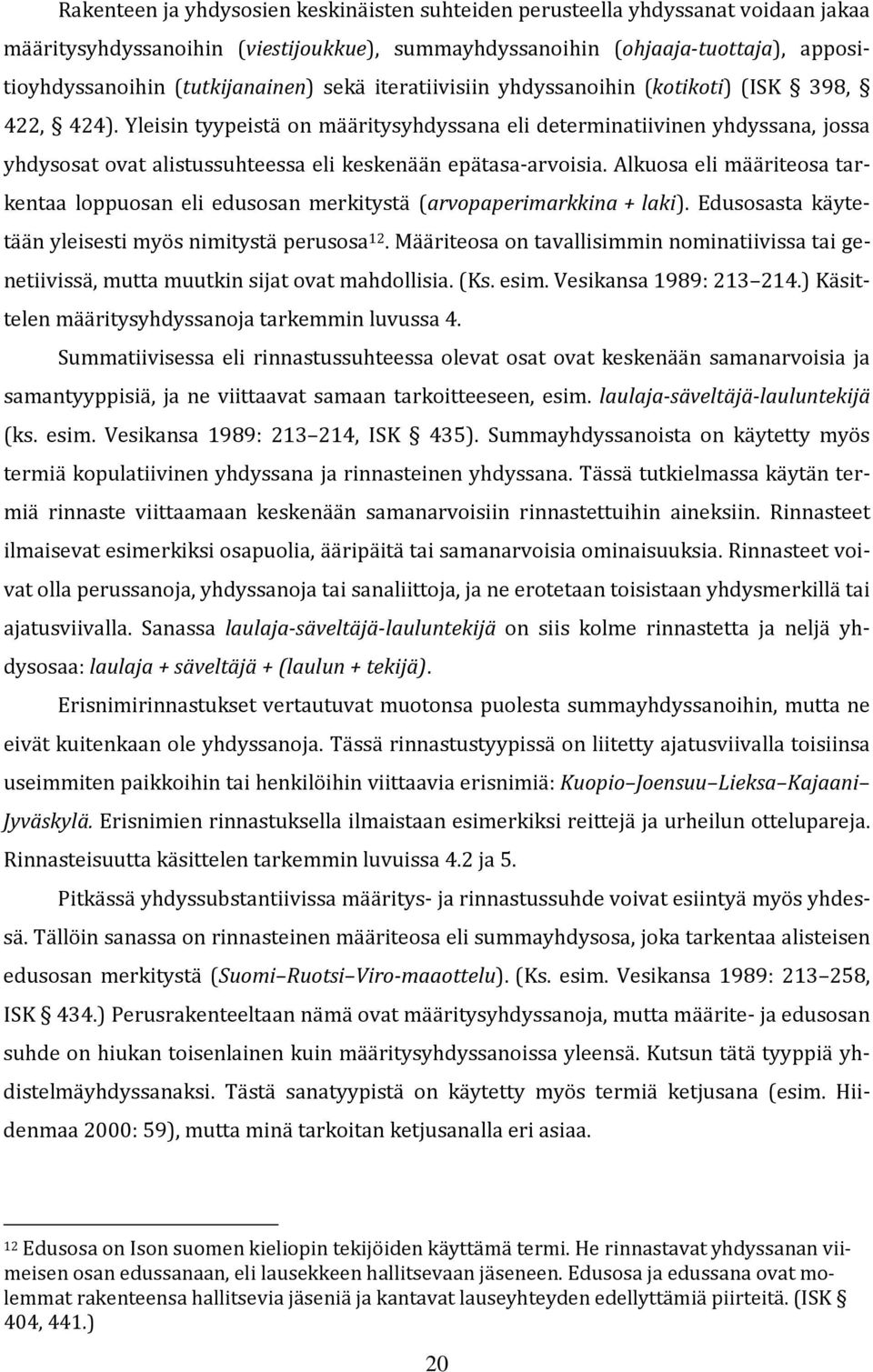 Yleisin tyypeistä on määritysyhdyssana eli determinatiivinen yhdyssana, jossa yhdysosat ovat alistussuhteessa eli keskenään epätasa-arvoisia.