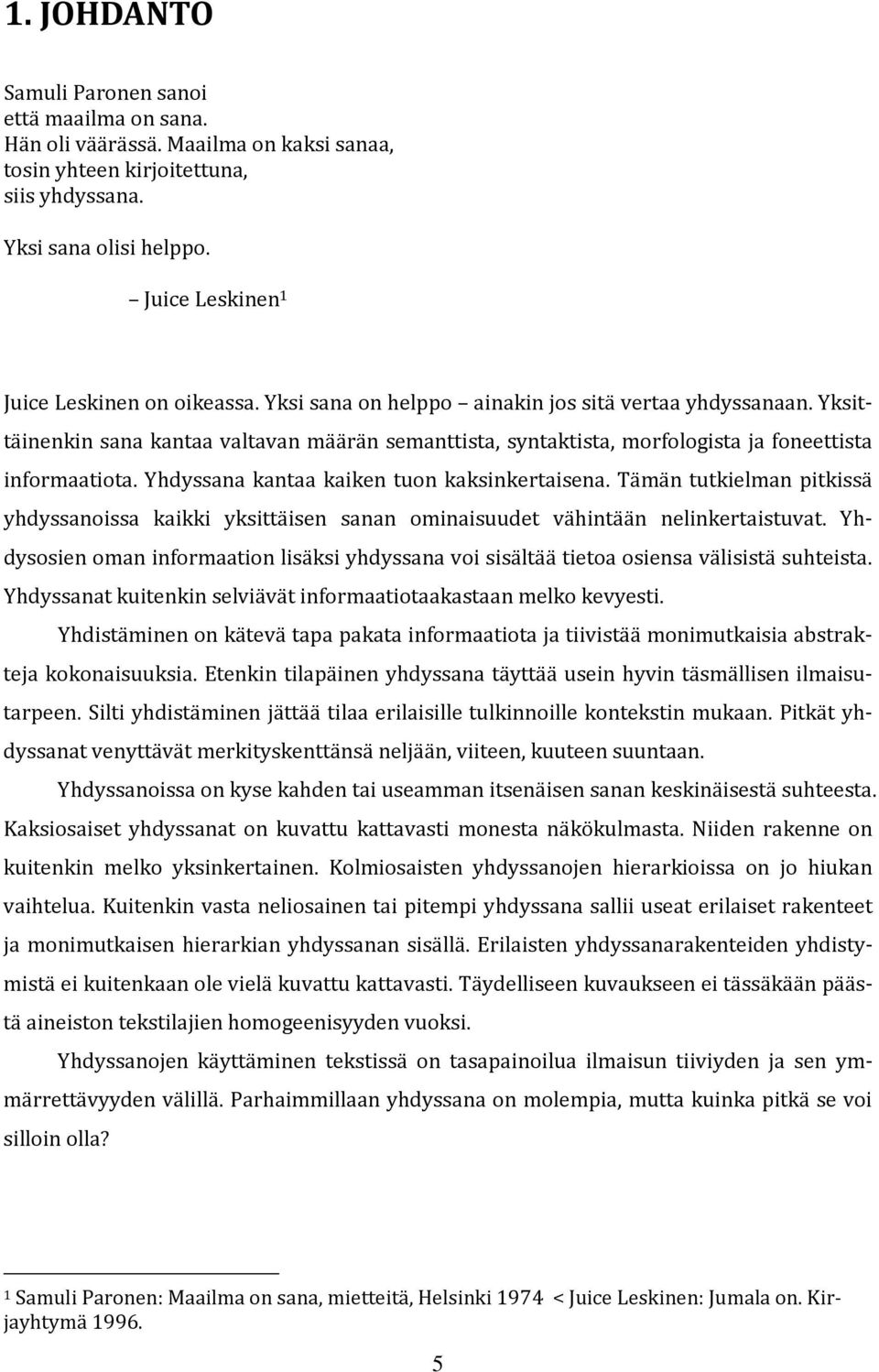 Yksittäinenkin sana kantaa valtavan määrän semanttista, syntaktista, morfologista ja foneettista informaatiota. Yhdyssana kantaa kaiken tuon kaksinkertaisena.